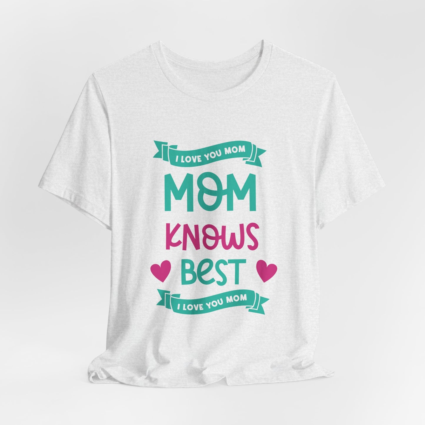 Mom Knows Best, I Love You, Mom - Unisex Jersey Short Sleeve Tee