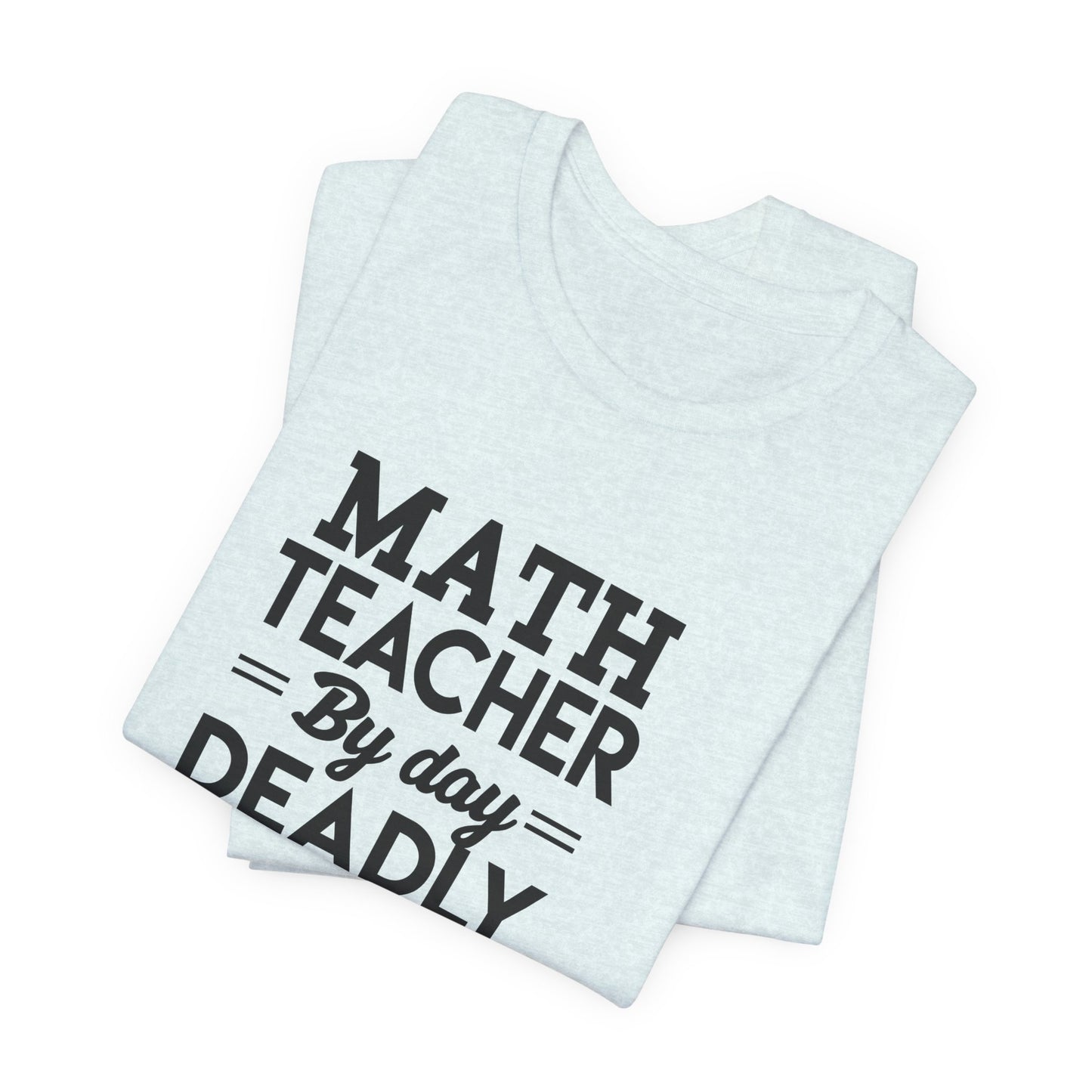 Math Teacher By Day,  Deadly Ninja By Night - Unisex Jersey Short Sleeve Tee