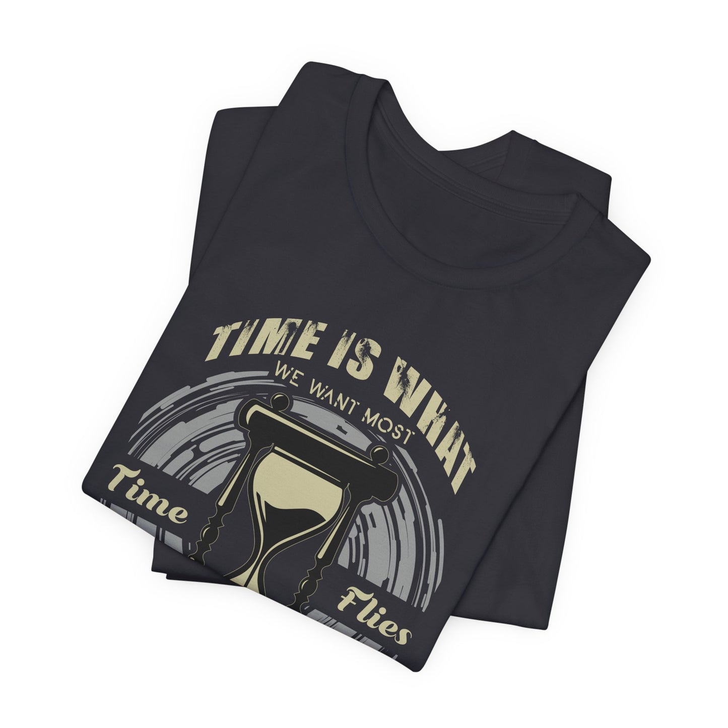 Motivational: Time Is What We Want Most. Time Flies But What We Use Worst - Unisex Jersey Short Sleeve Tee - 12470