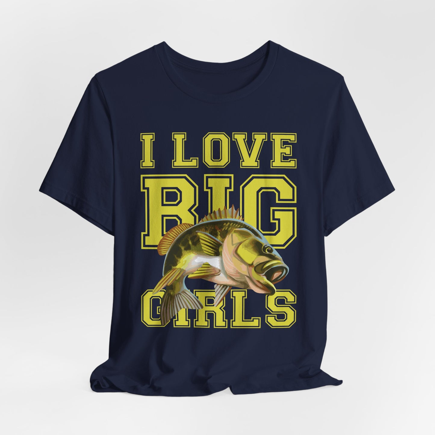 Fishing:  I Love Big Girls - Unisex Jersey Short Sleeve Tee - 13920