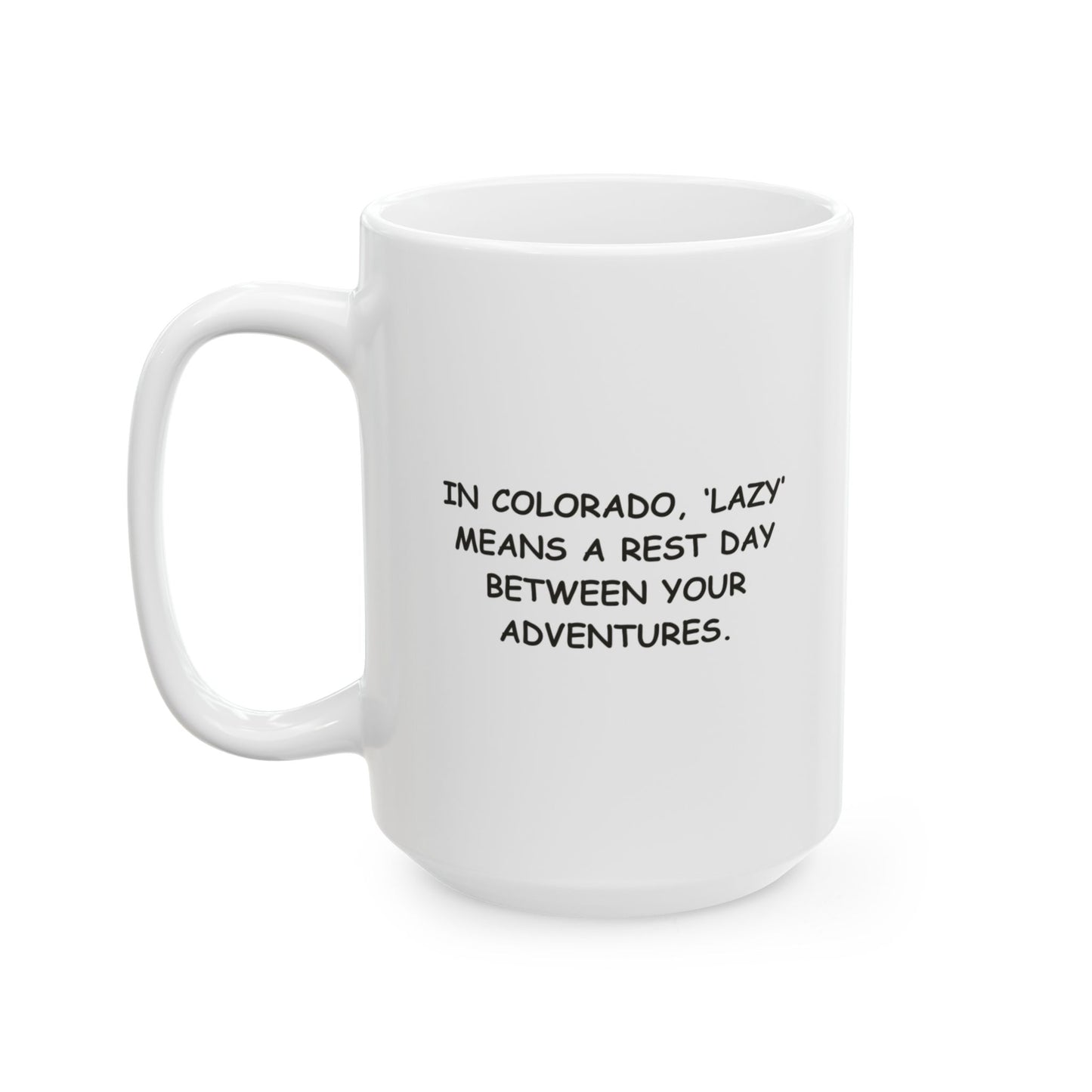 "In Colorado, ‘lazy’ means a rest day between your adventures." Ceramic Mug - 13606