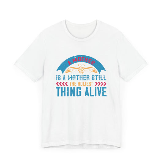 A Mother Is A Mother Still, The Holiest Thing Alive - Unisex Jersey Short Sleeve Tee - 11604