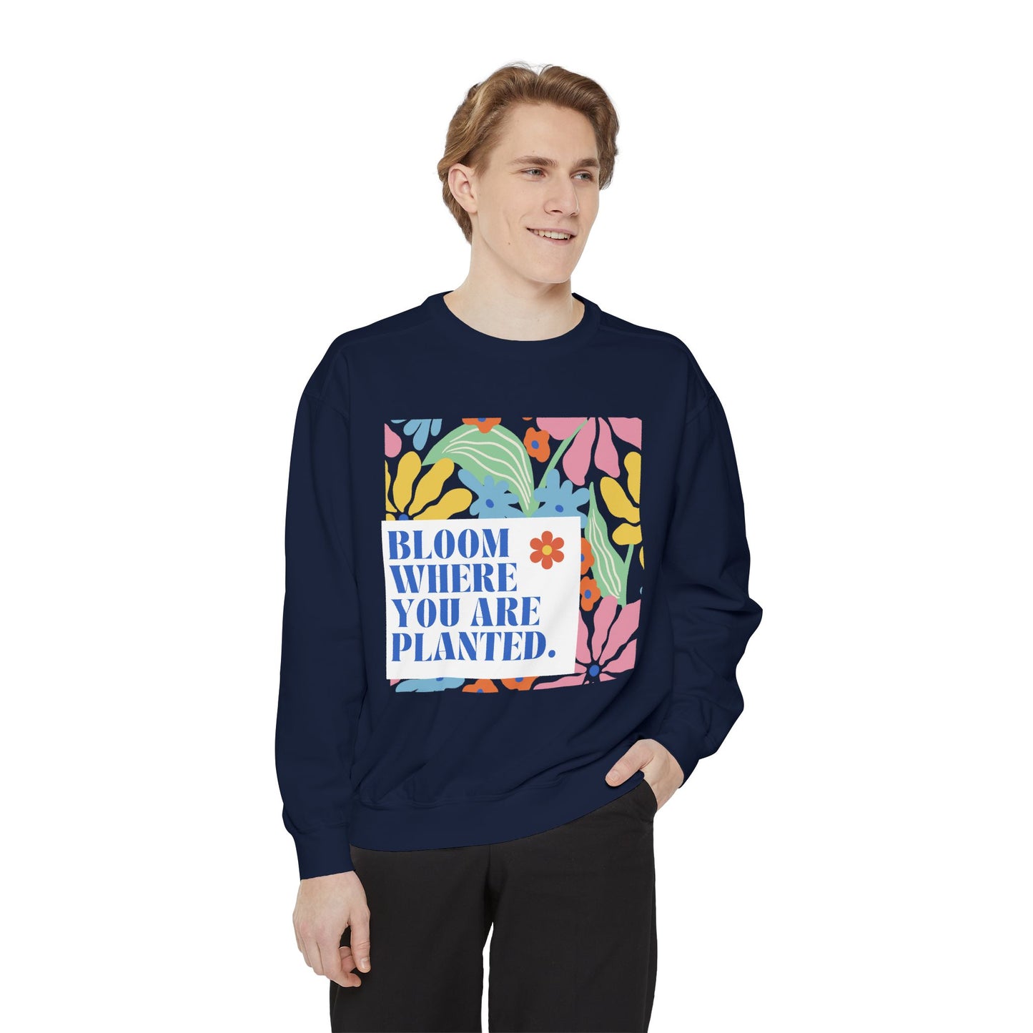 Bloom Where You're Planted - Unisex Garment-Dyed Sweatshirt - 11686
