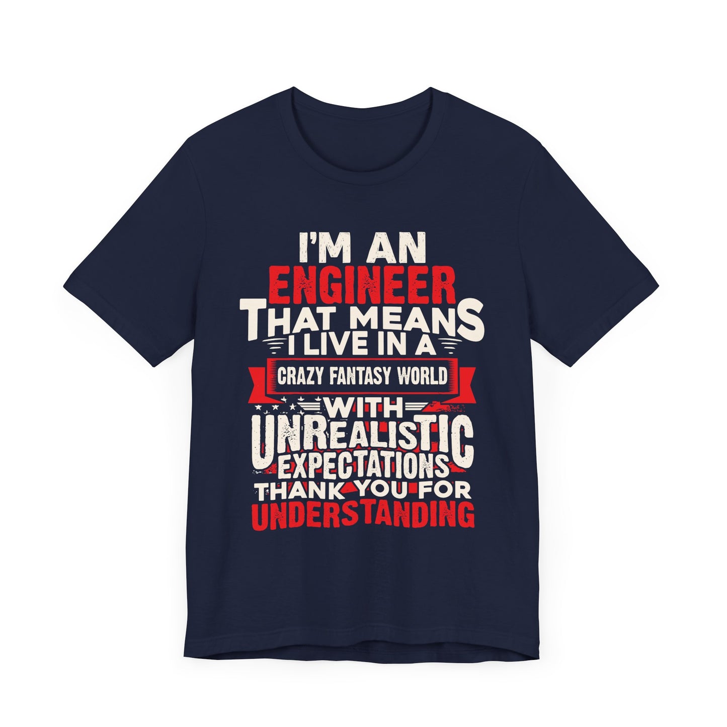 Engineer: I'm An Engineer That Means I Live In A Crazy Fantasy World With Unrealistic Expectation. Thank You For Your Understanding. - Unisex Jersey Short Sleeve Tee - 13650