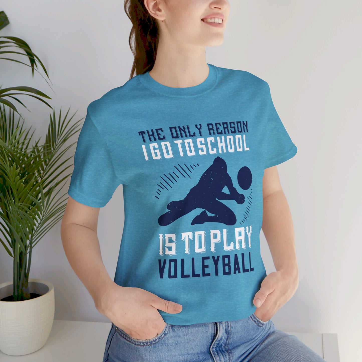 The Only Reason I Go to School Is to Play Volleyball - Unisex Jersey Short Sleeve Tee