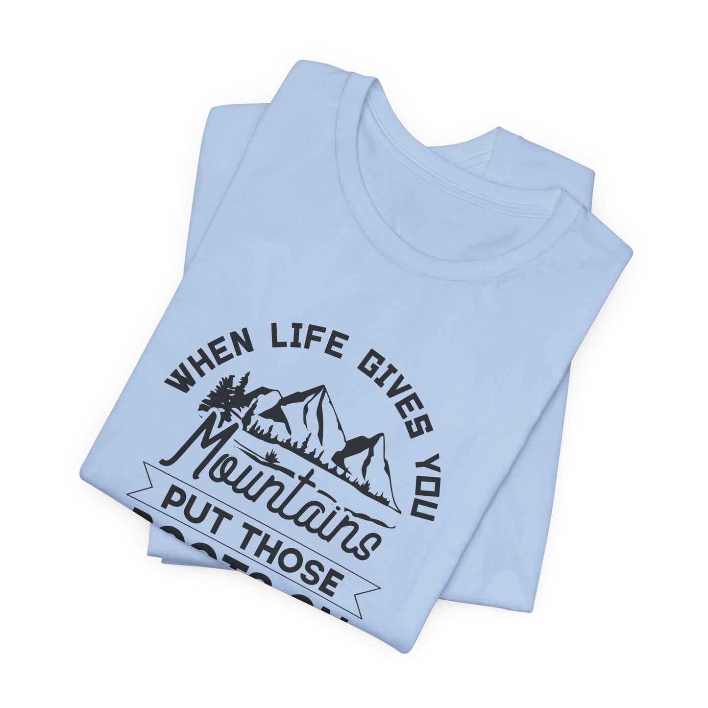 When Life Gives You Mountains Put Those Boots On & Start Hiking - Unisex Jersey Short Sleeve Tee