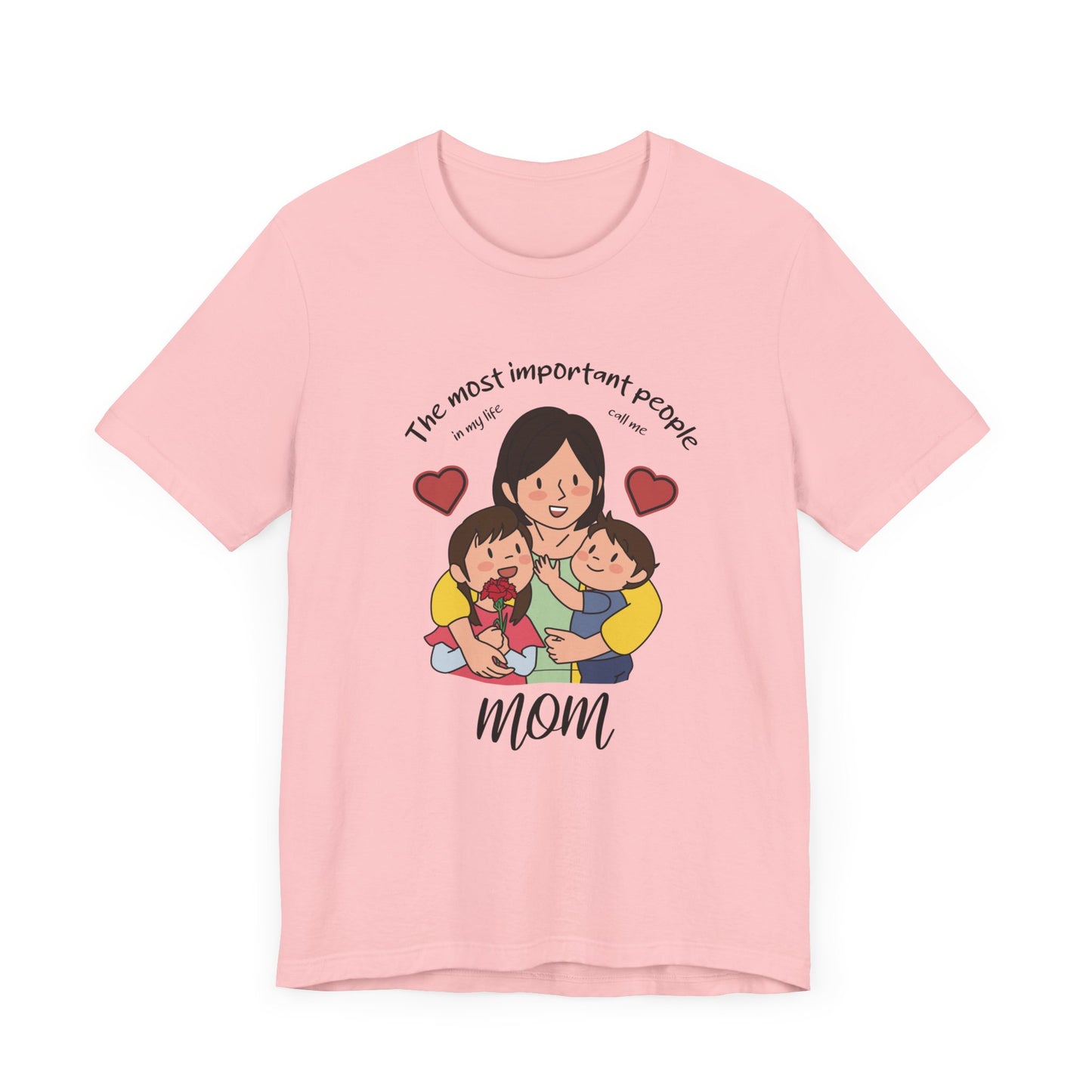 The Most Important People In my Life Call Me Mom - Unisex Jersey Short Sleeve Tee