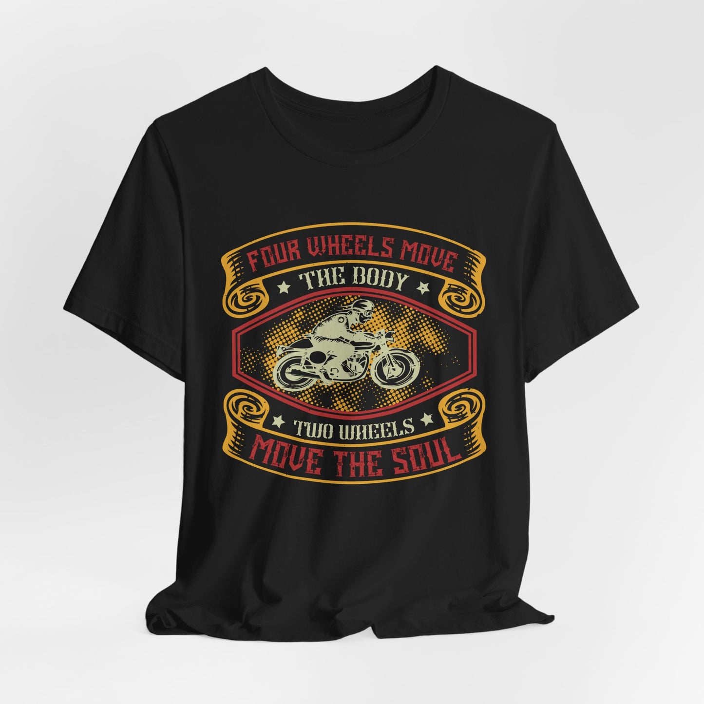 Four Wheels Move the Body, Two Wheels Move the Soul - Unisex Jersey Short Sleeve Tee - 13715