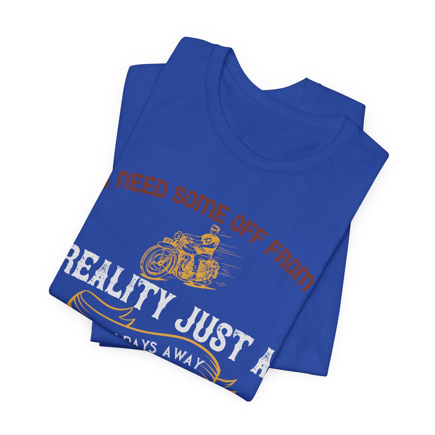 I Need Some Time Off from Reality, Just a Few Days Away from People and All Their Bullshit - Unisex Jersey Short Sleeve Tee - 13749