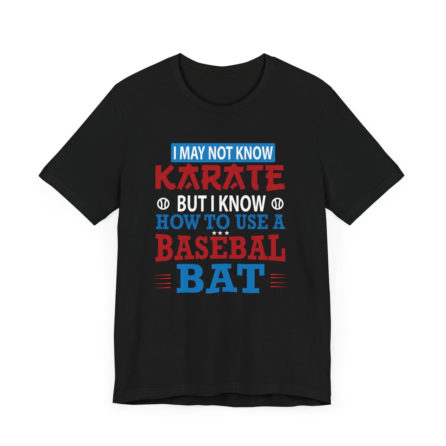 Baseball: I May Not Know Karate But I Know How To Use Baseball Bat - Unisex Jersey Short Sleeve Tee