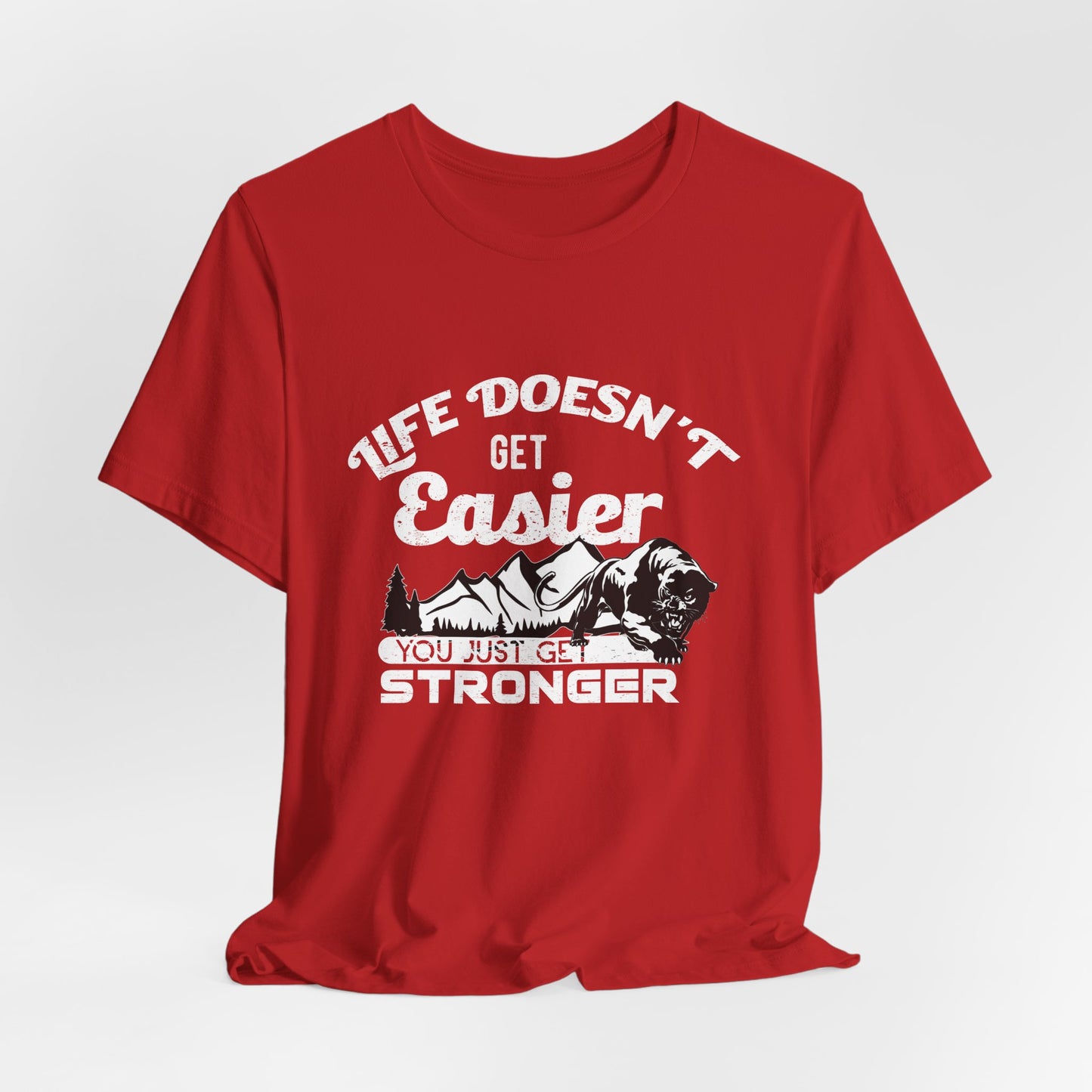 Motivational: Life Doesn't Get Easier, You Just Get Stronger - Unisex Jersey Short Sleeve Tee - 12476