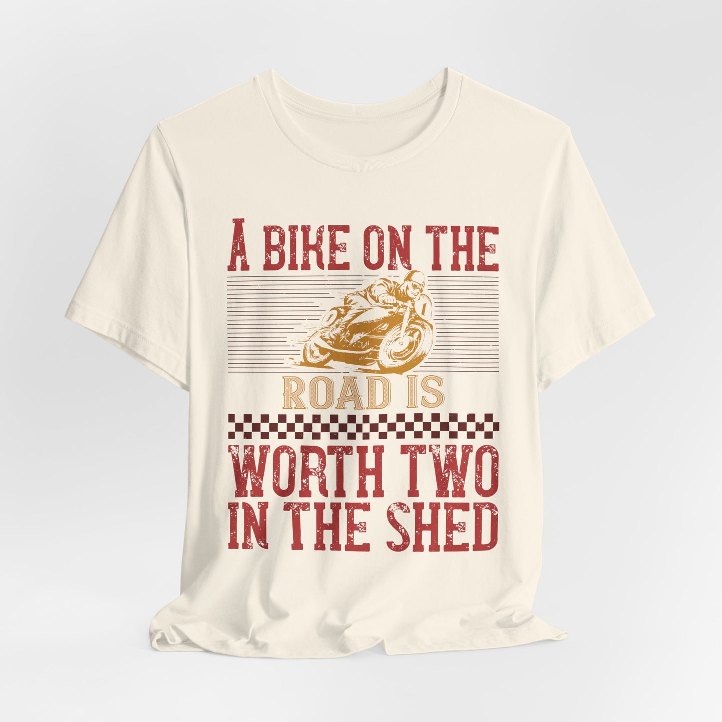 A Bike on the Road is Worth Two in the Shed - Unisex Jersey Short Sleeve Tee - 13677