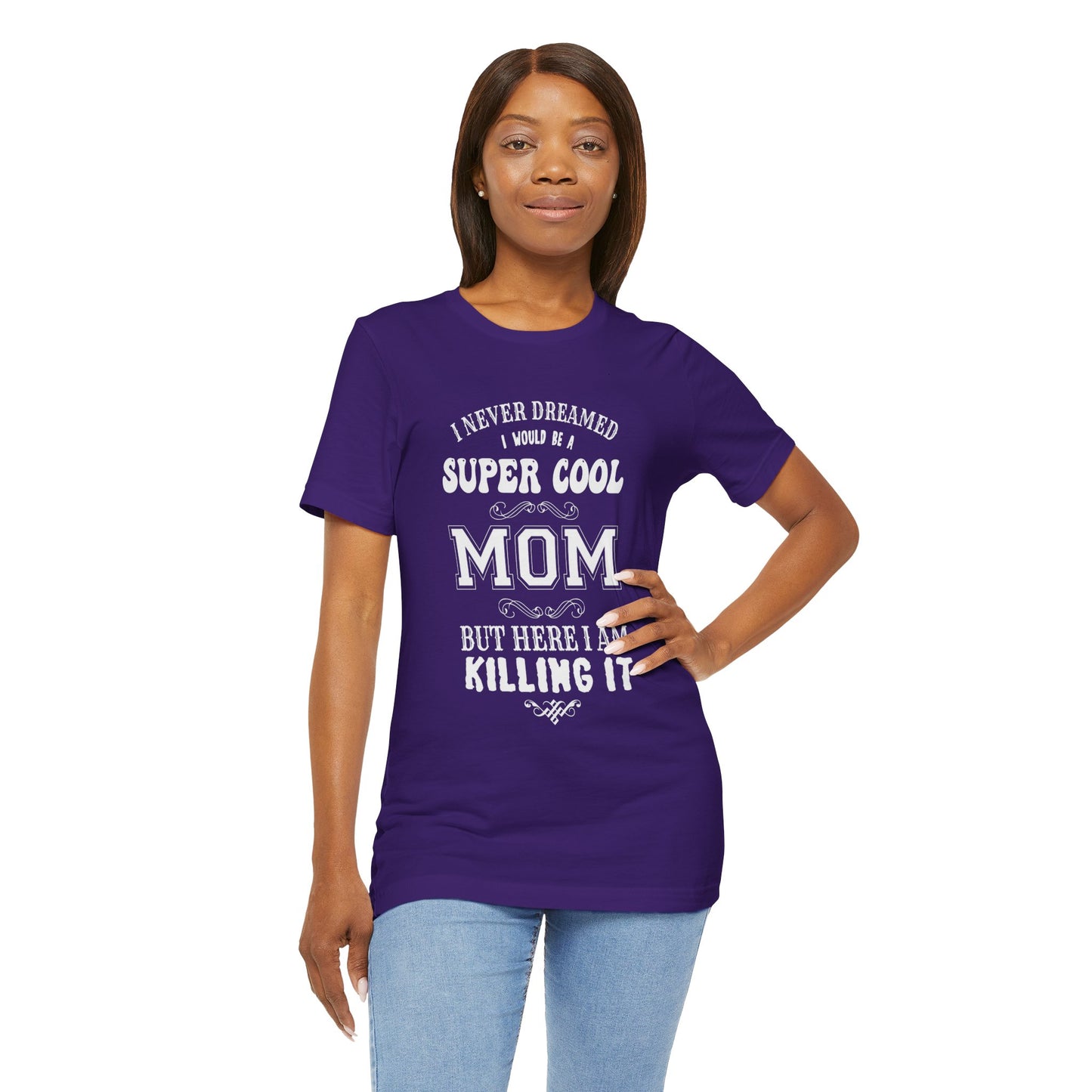 I Never Dreamed I Would Be A Super cool Mom, But Here I Am Killing It - Unisex Jersey Short Sleeve Tee