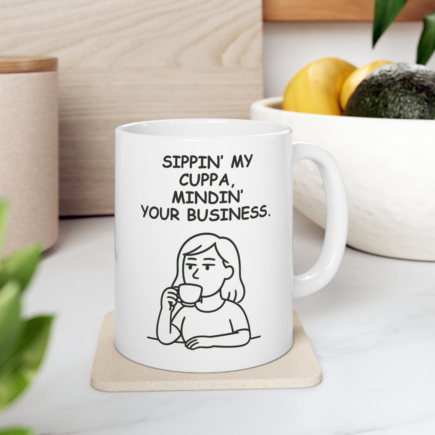 “Sippin’ my cuppa, mindin’ your business.” Ceramic Mug - 12890