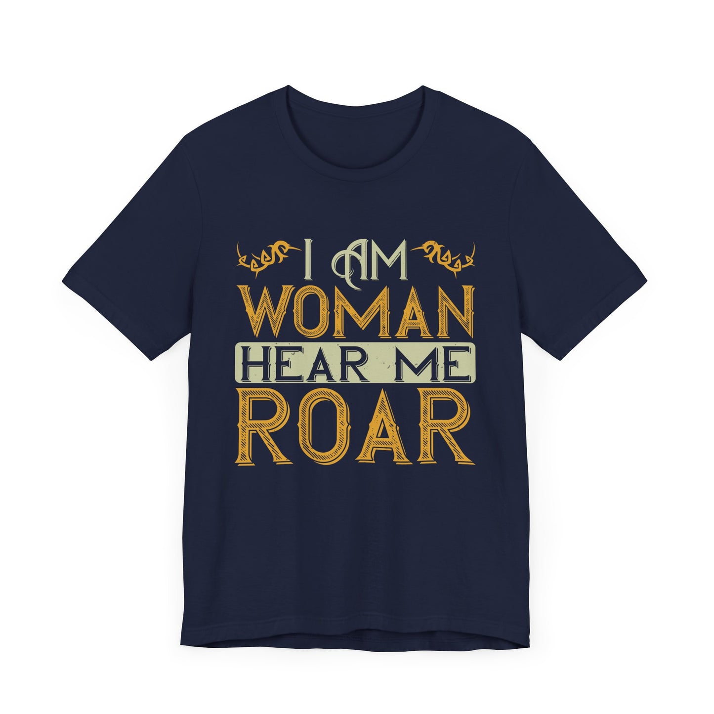 I Am Woman, Hear Me Roar - Unisex Jersey Short Sleeve Tee - 13719