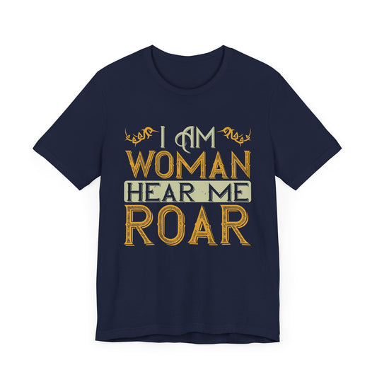 I Am Woman, Hear Me Roar - Unisex Jersey Short Sleeve Tee - 13719
