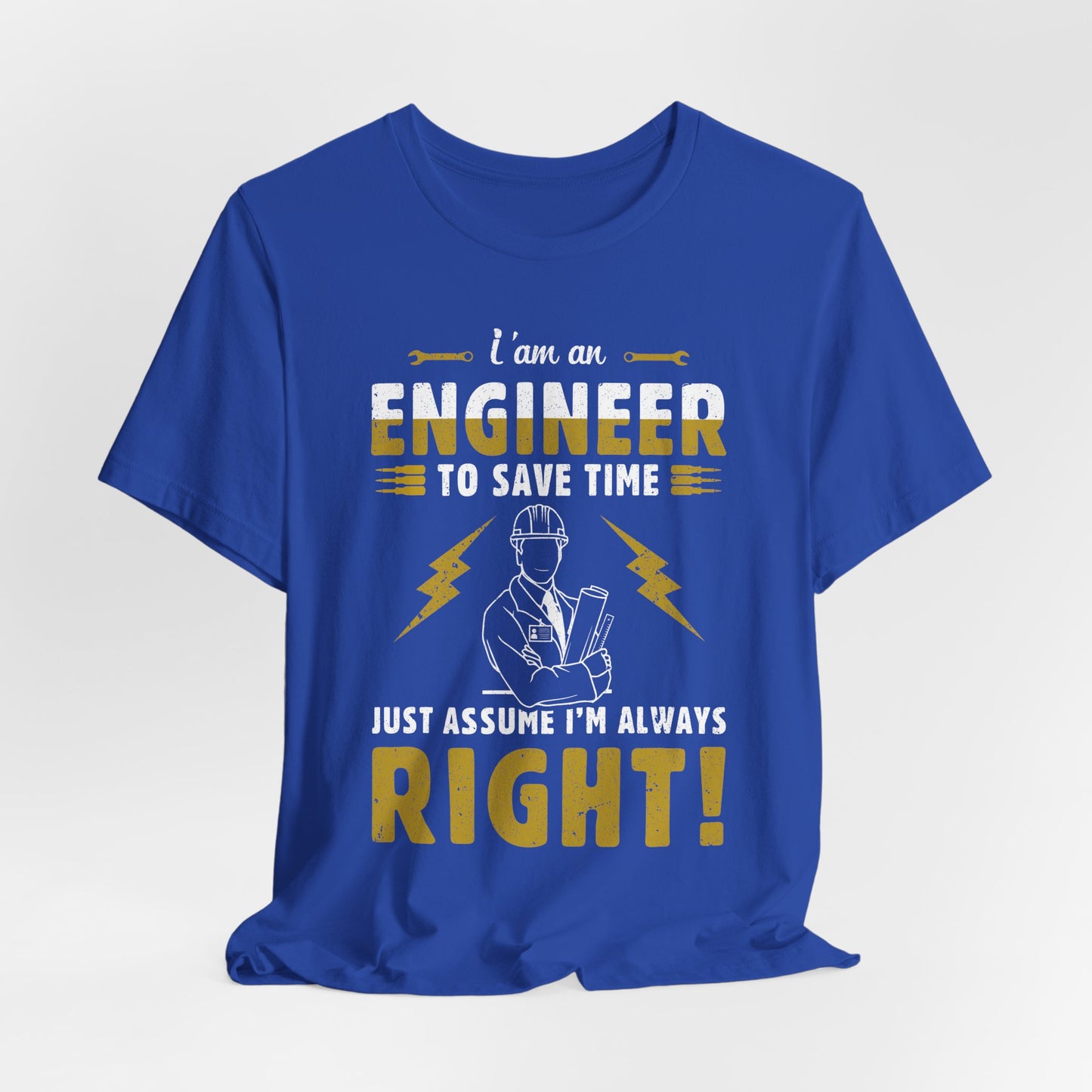 I'm An Engineer To Save Time, Just Assume I'm Always Right! - Unisex Jersey Short Sleeve Tee - 13542