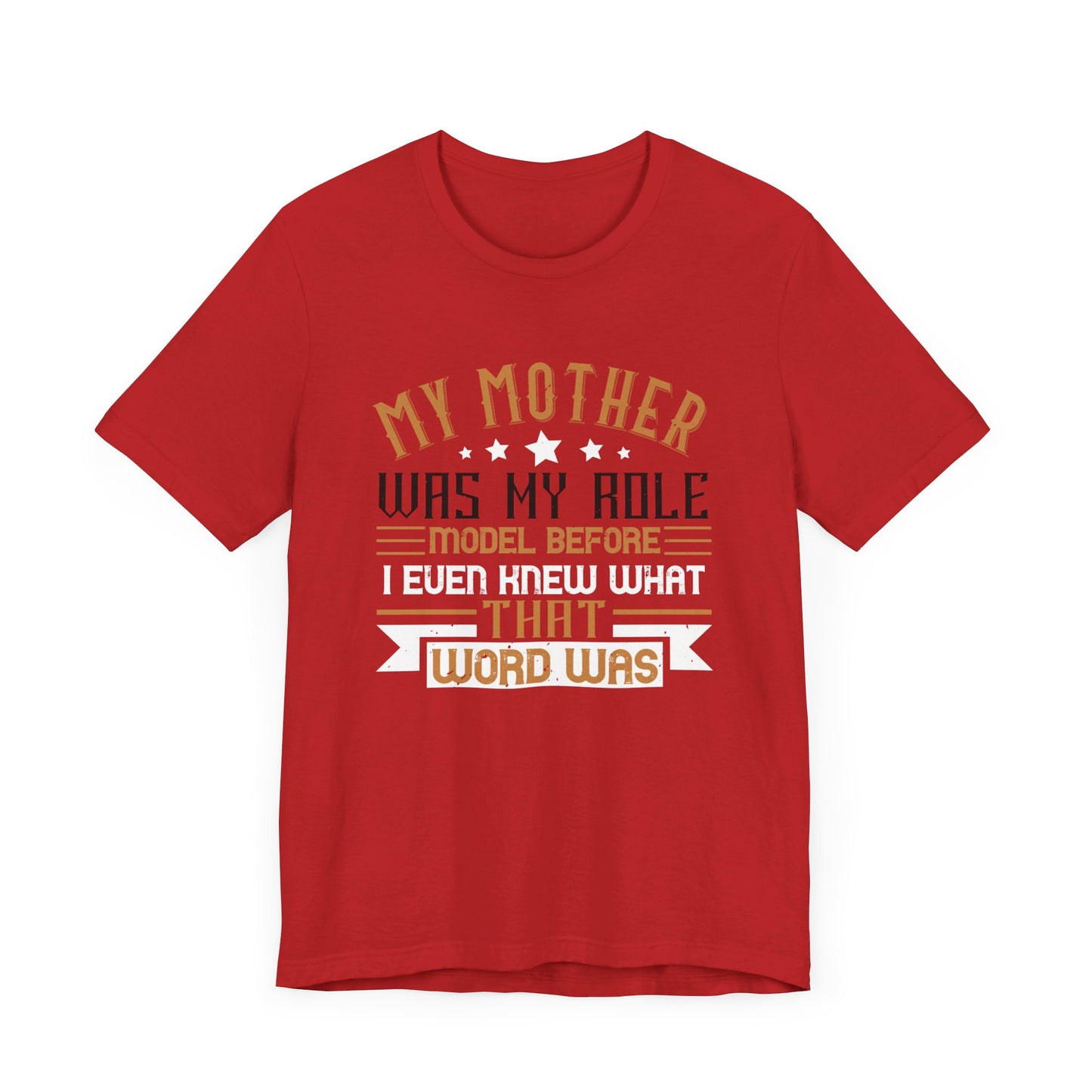 My Mother Was My Role Model Before I Even Knew What That Word Was - Unisex Jersey Short Sleeve Tee