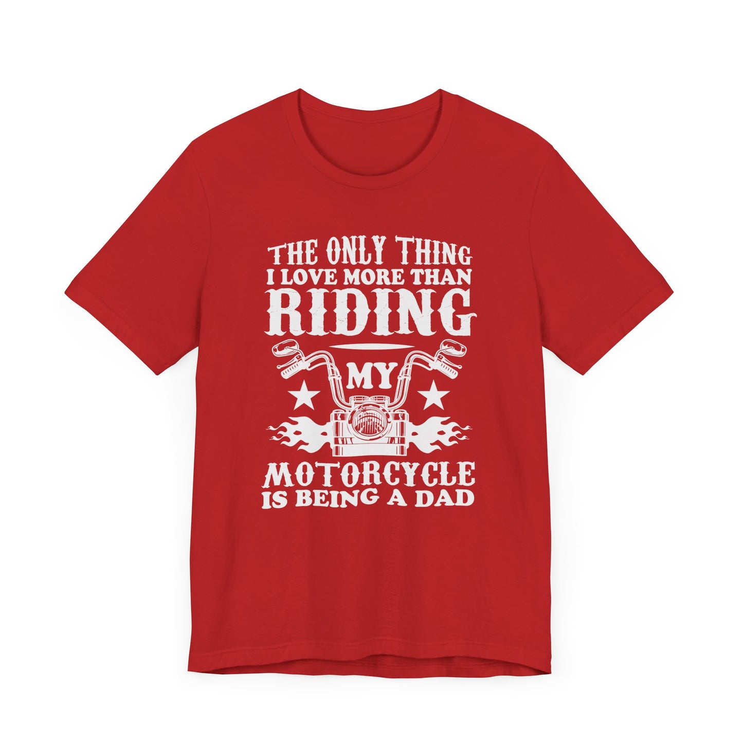 The Only Thing I Love More Than Riding My Motocycle is Being a Dad - Unisex Jersey Short Sleeve Tee