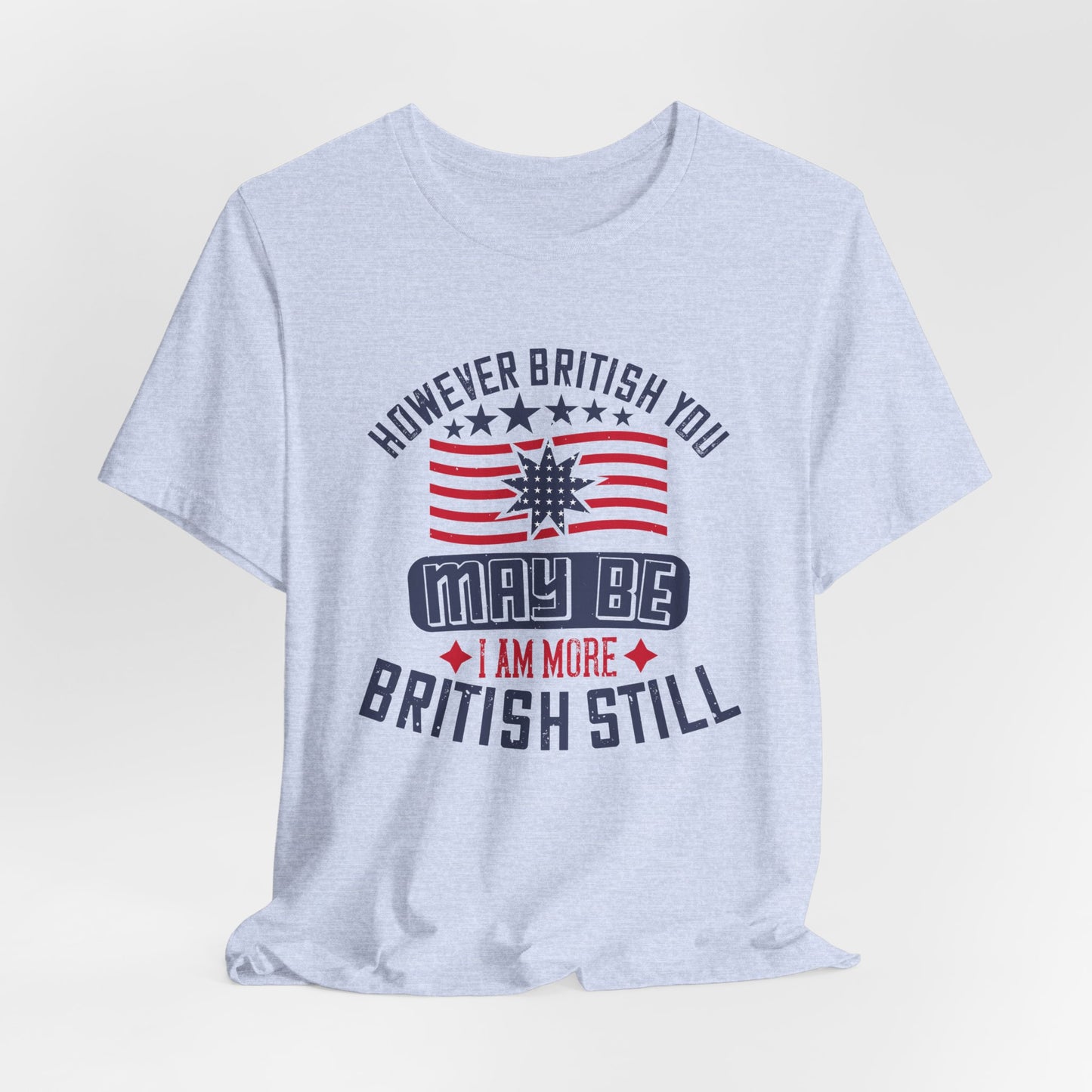 Unisex Jersey Tee - 'However British you may be, I am more British still' Graphic Shirt, Casual Wear - 13819