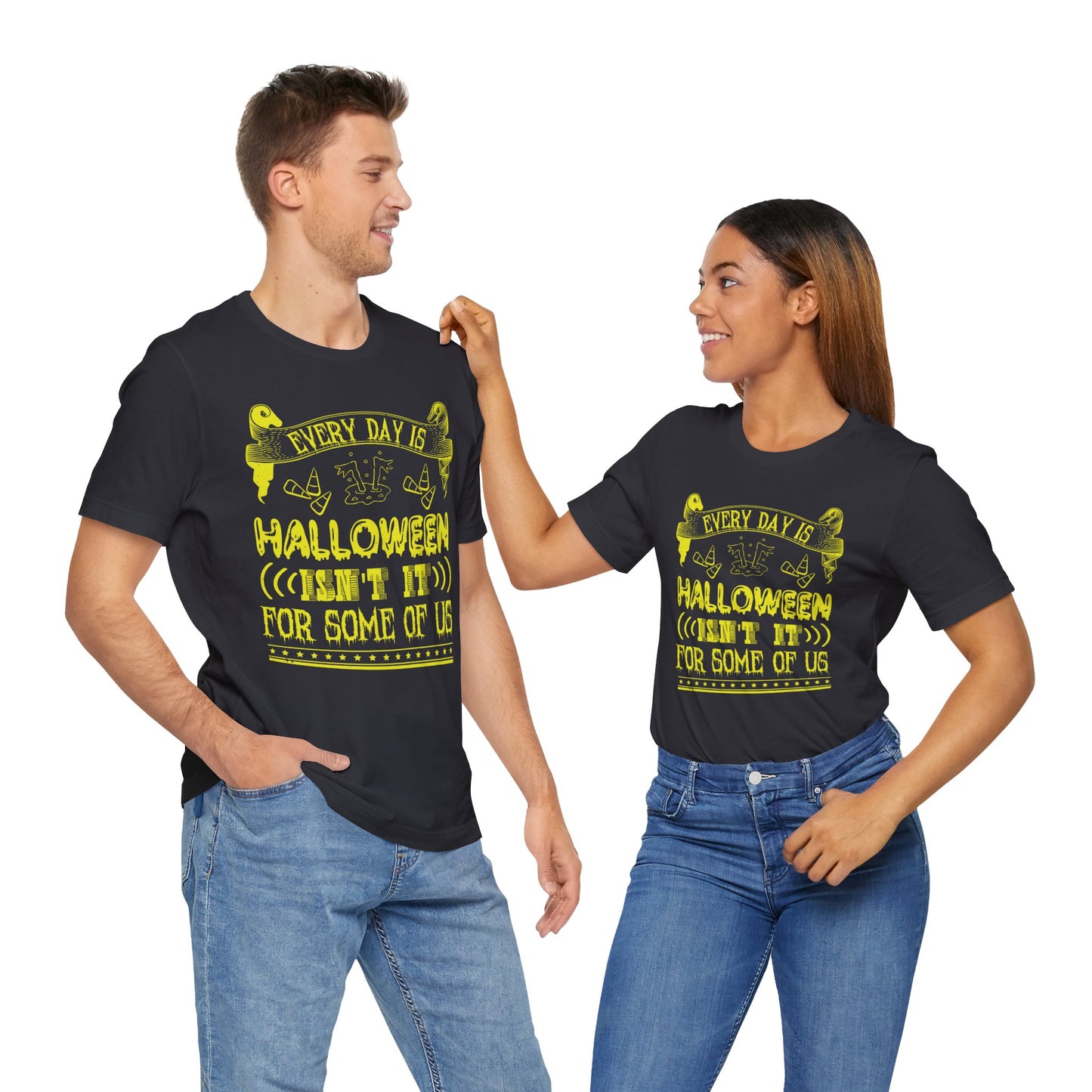 Every Day Is Halloween, Isn't It? (For Some of Us) - Unisex Jersey Short Sleeve Tee - 12391