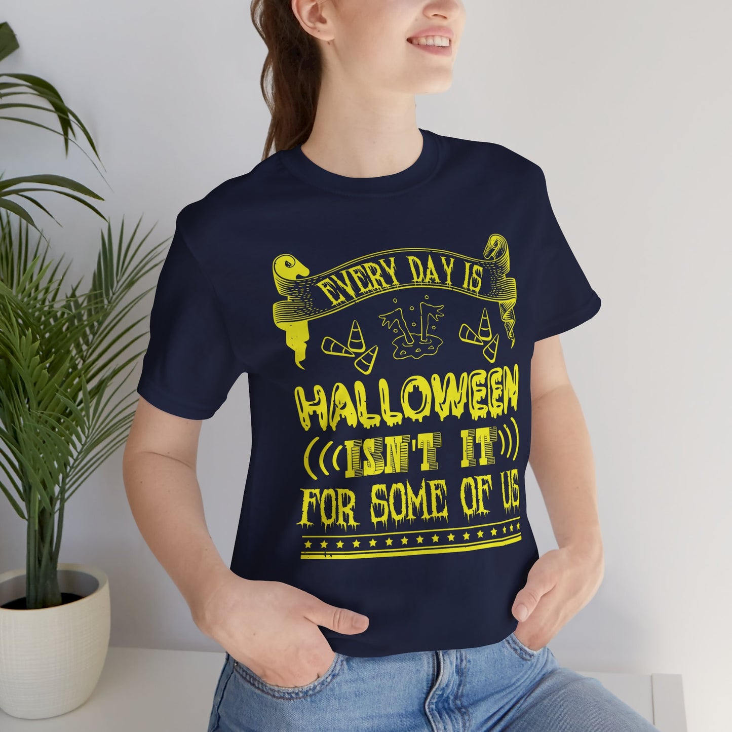 Every Day Is Halloween, Isn't It? (For Some of Us) - Unisex Jersey Short Sleeve Tee - 12391