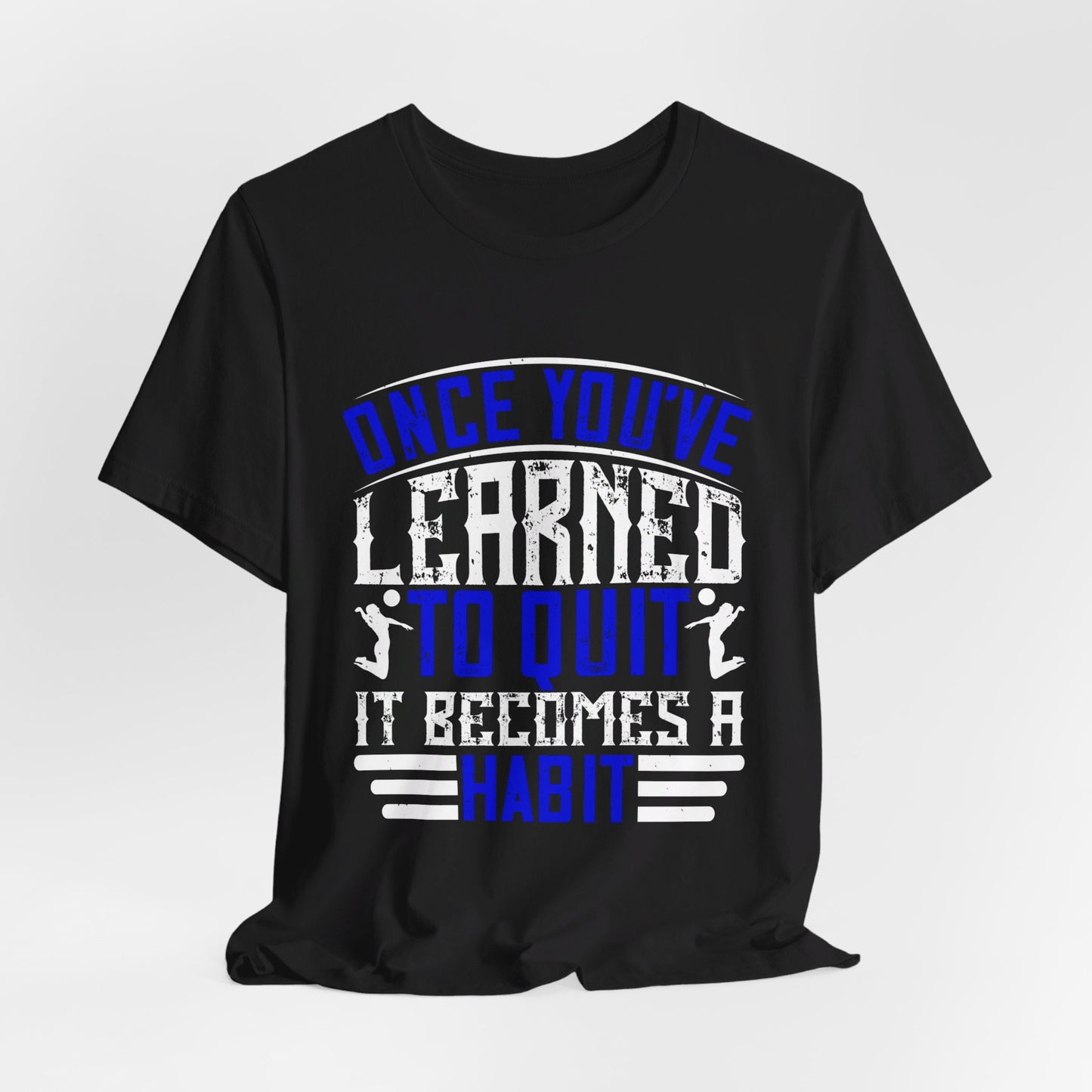 Volleyball: Once You’ve Learned to Quit, It Becomes a Habit - Unisex Jersey Short Sleeve Tee