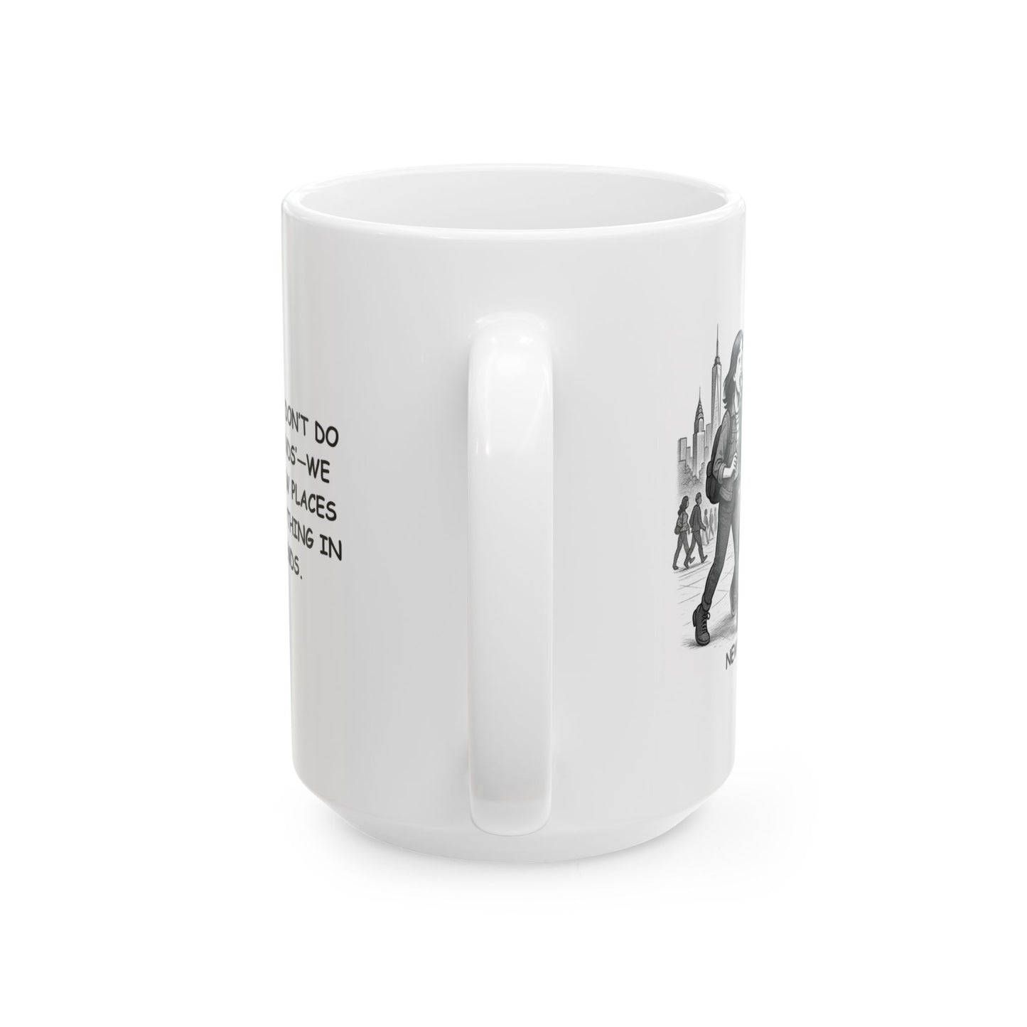 "In New York, we don’t do ‘relaxing weekends’—we do ‘exploring new places and eating everything in sight’ weekends." Ceramic Mug - 11oz & 15oz - 12866