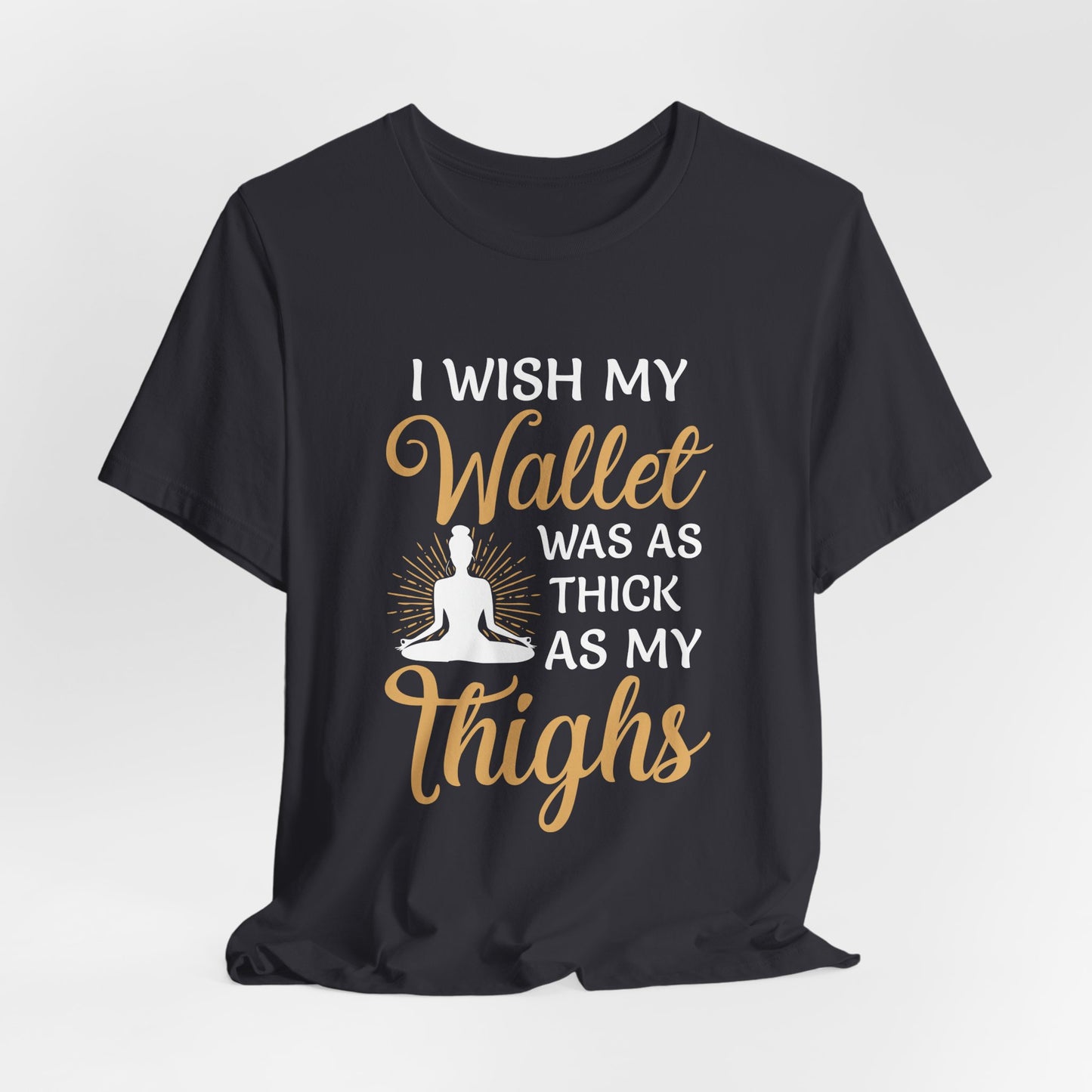 Yoga: I Wish My Wallet Was As Thick As My Thighs - Unisex Jersey Short Sleeve Tee - 12338