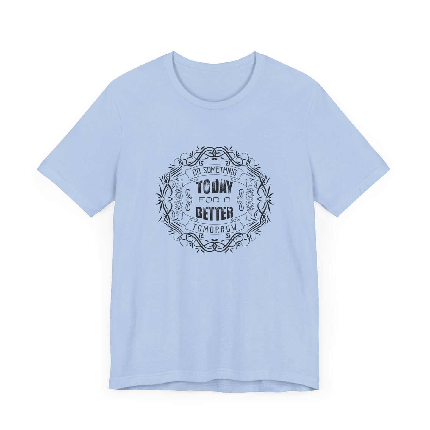 Motivational: Do Something Today For A Better Tomorrow - Unisex Jersey Short Sleeve Tee