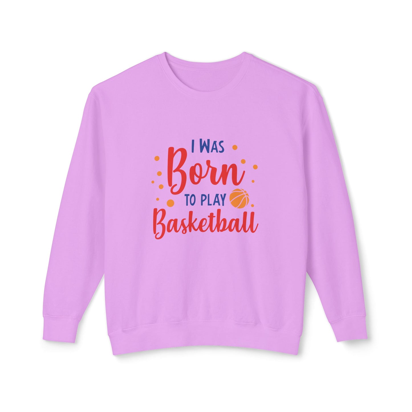 I Was Born to Play Basketball - Unisex Lightweight Crewneck Sweatshirt - 10673