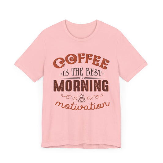 Coffee Is The Best Morning Motivation - Unisex Jersey Short Sleeve Tee