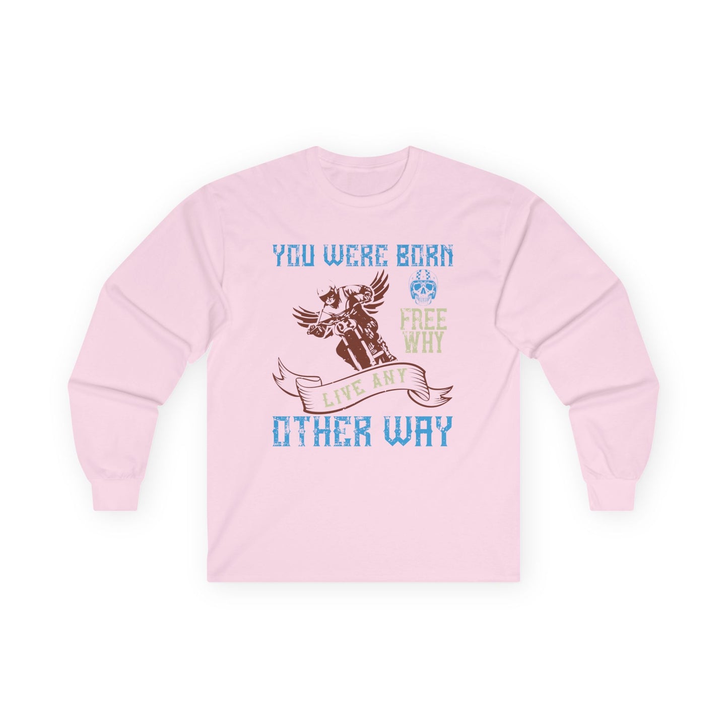 You Were Born Free, Why Live Any Other Way - Unisex Ultra Cotton Long Sleeve Tee - 14109