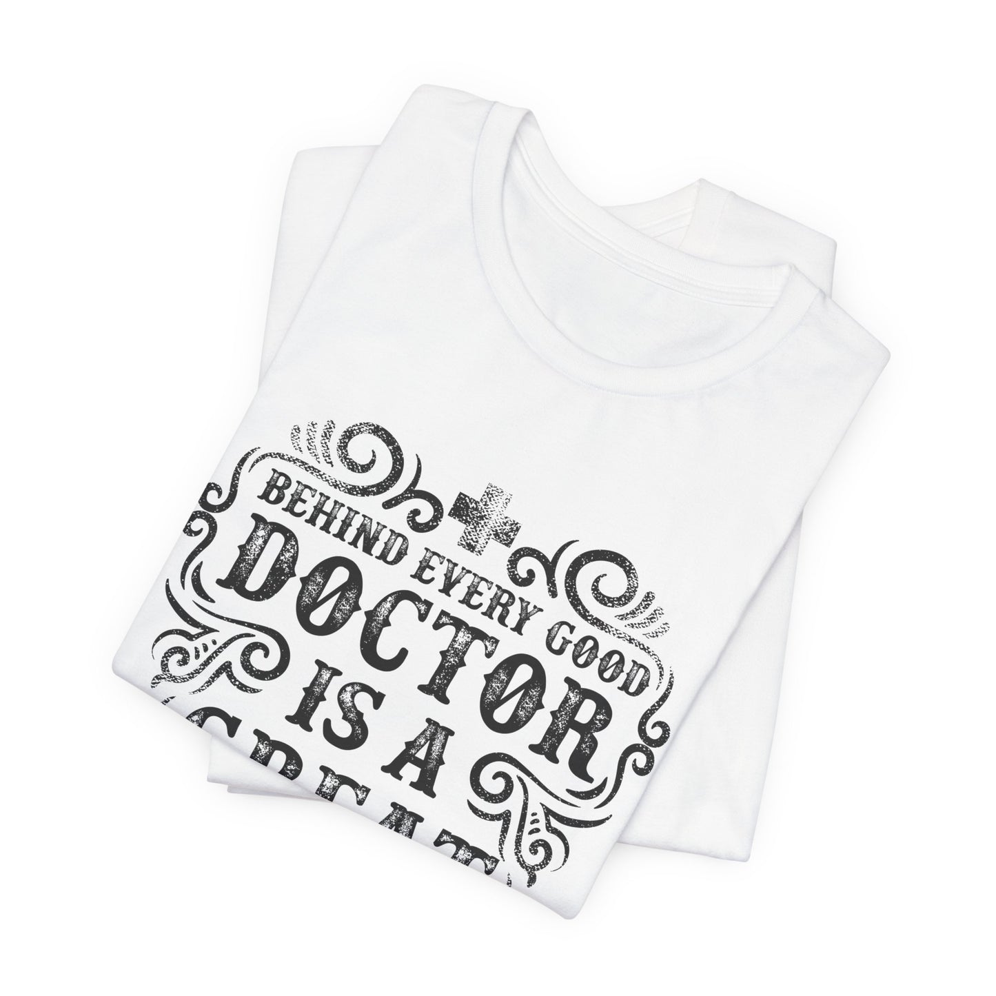 Behind Every Good Doctor Is A Great Nurse - Unisex Jersey Short Sleeve Tee - 13281