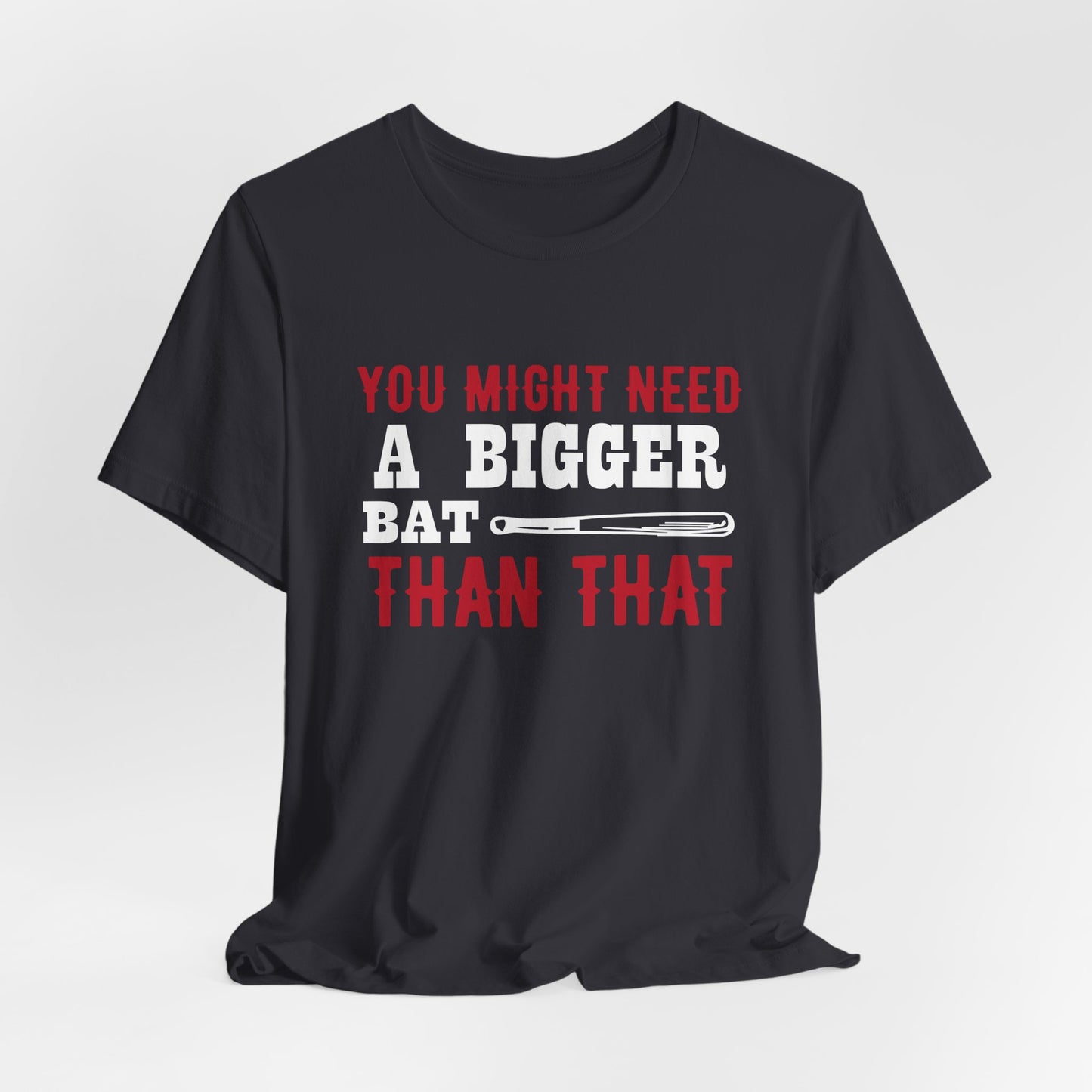 Baseball: You Might Need A Bigger Bat Than That - Unisex Jersey Short Sleeve Tee - 13860