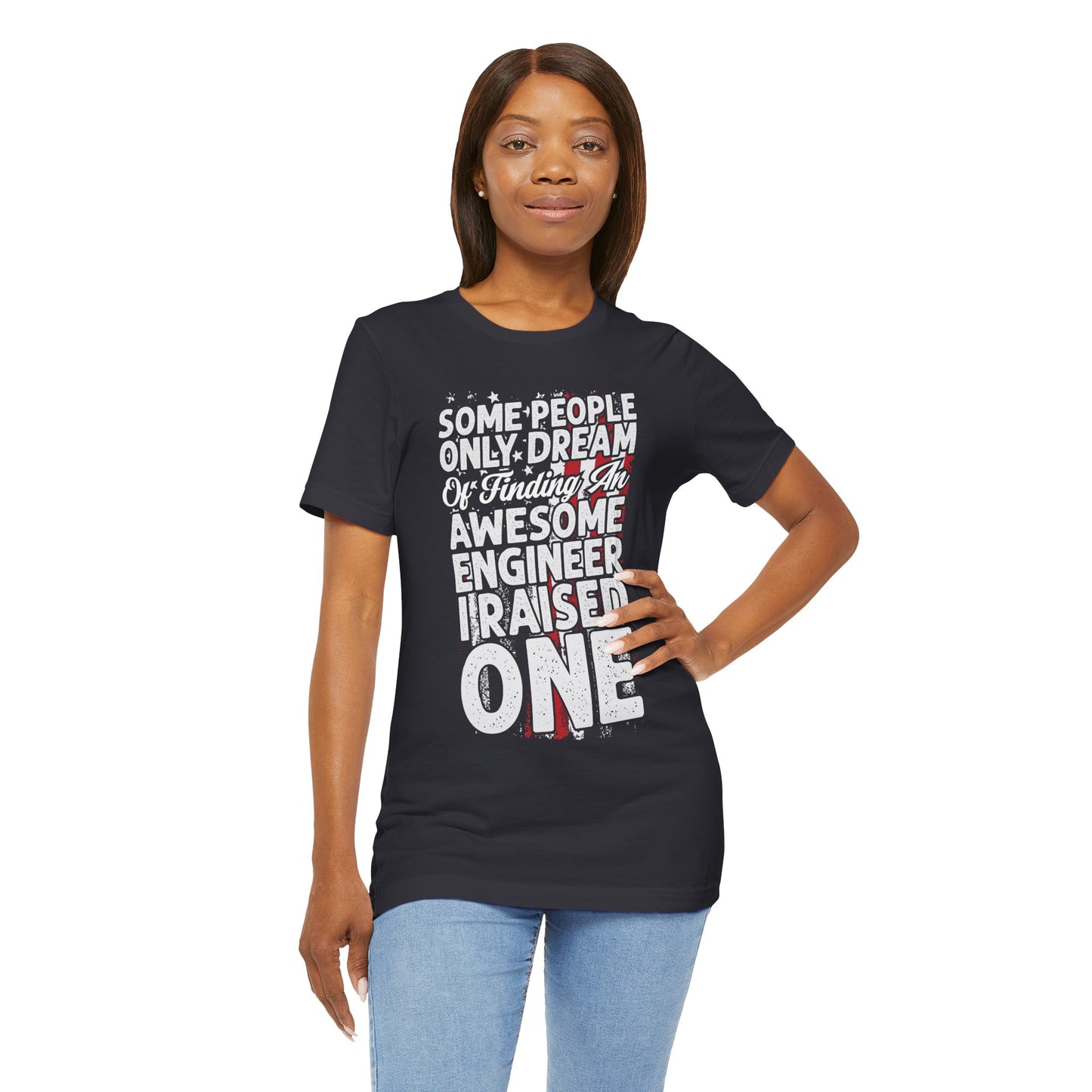Engineer: Some People Only Dream Of Finding An Awesome Engineer, I Raised One - Unisex Jersey Short Sleeve Tee - 13627