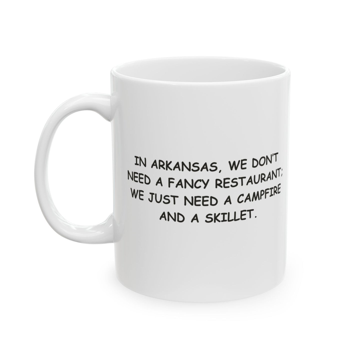"In Arkansas, we don’t need a fancy restaurant; we just need a campfire and a skillet." Ceramic Mug - 13328