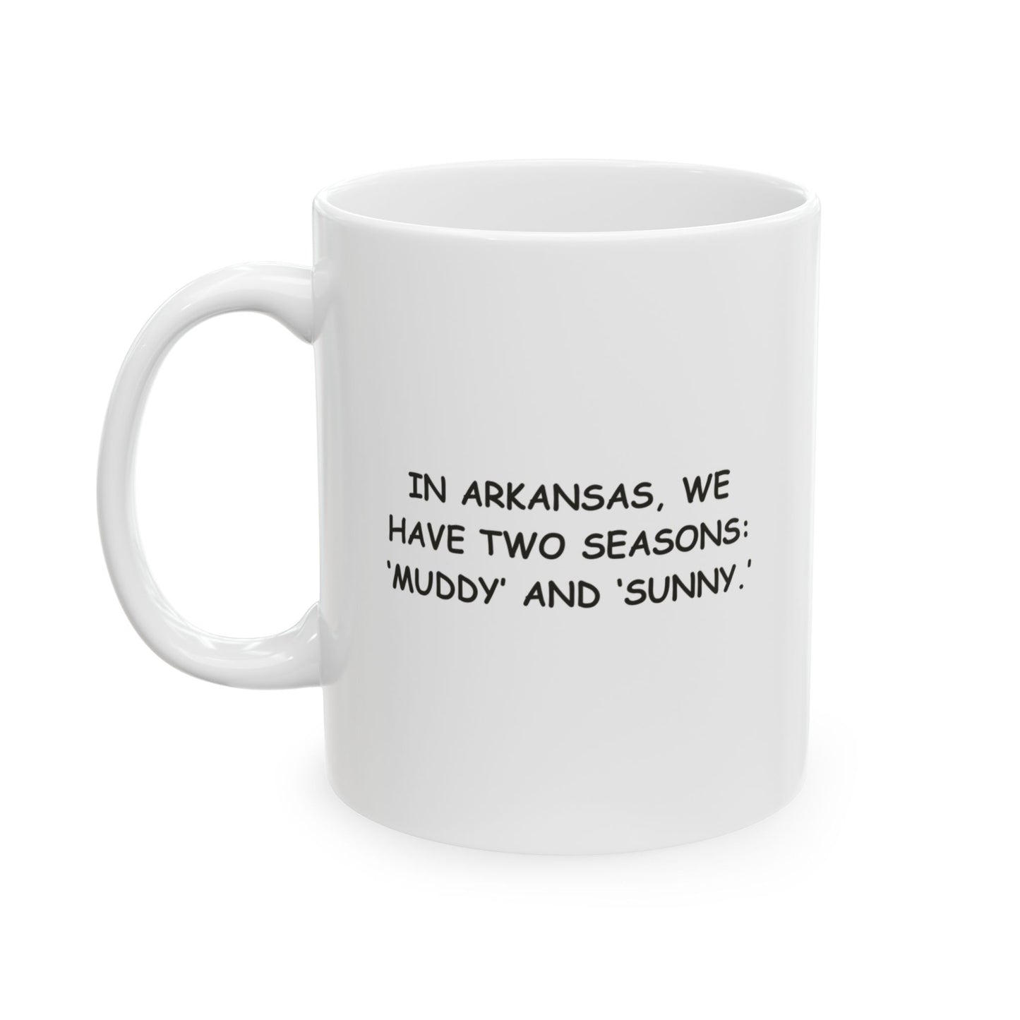 "In Arkansas, we have two seasons: ‘muddy’ and ‘sunny.’" Ceramic Mug - 13366