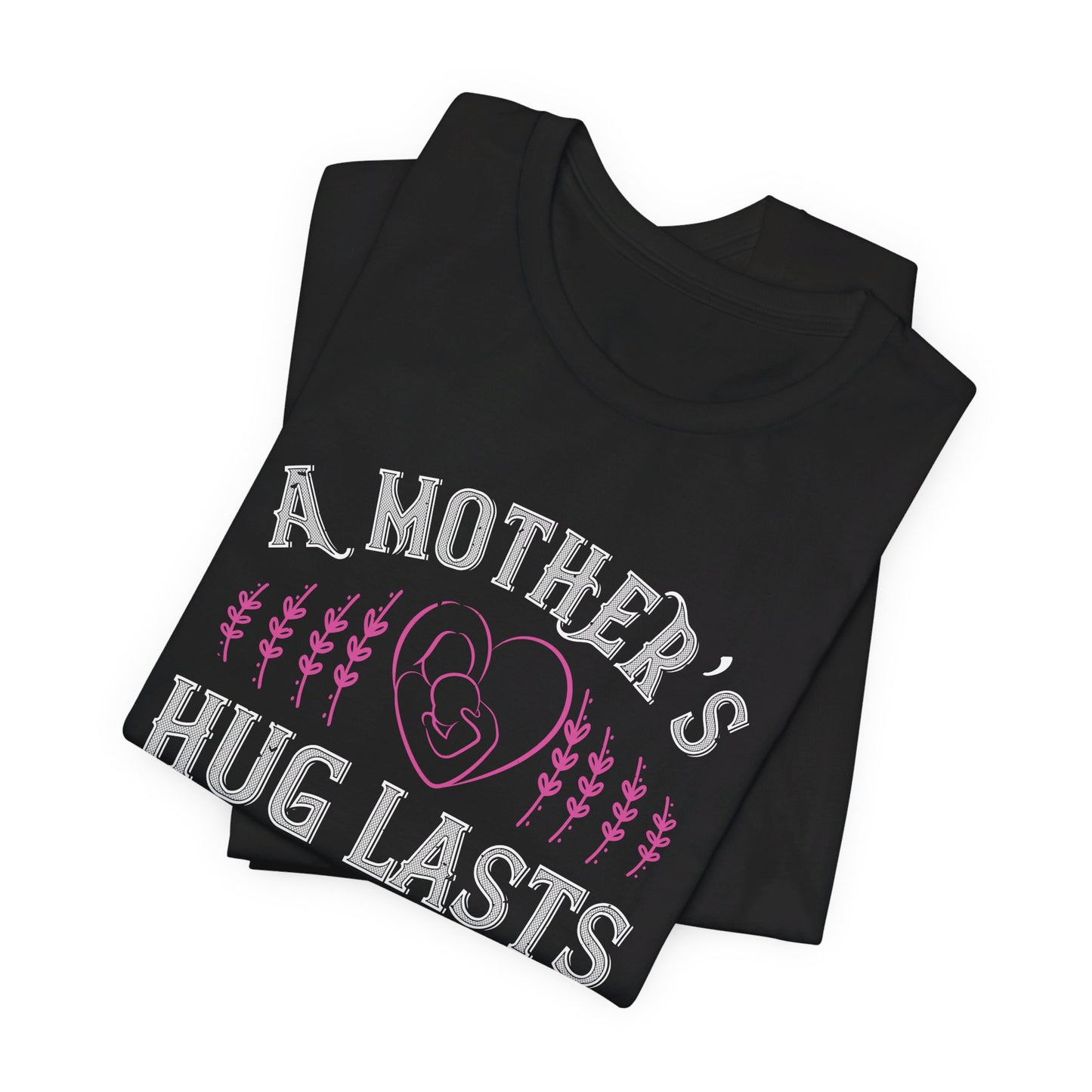 A Mother’s Hug Lasts Long After She Lets Go - Unisex Jersey Short Sleeve Tee