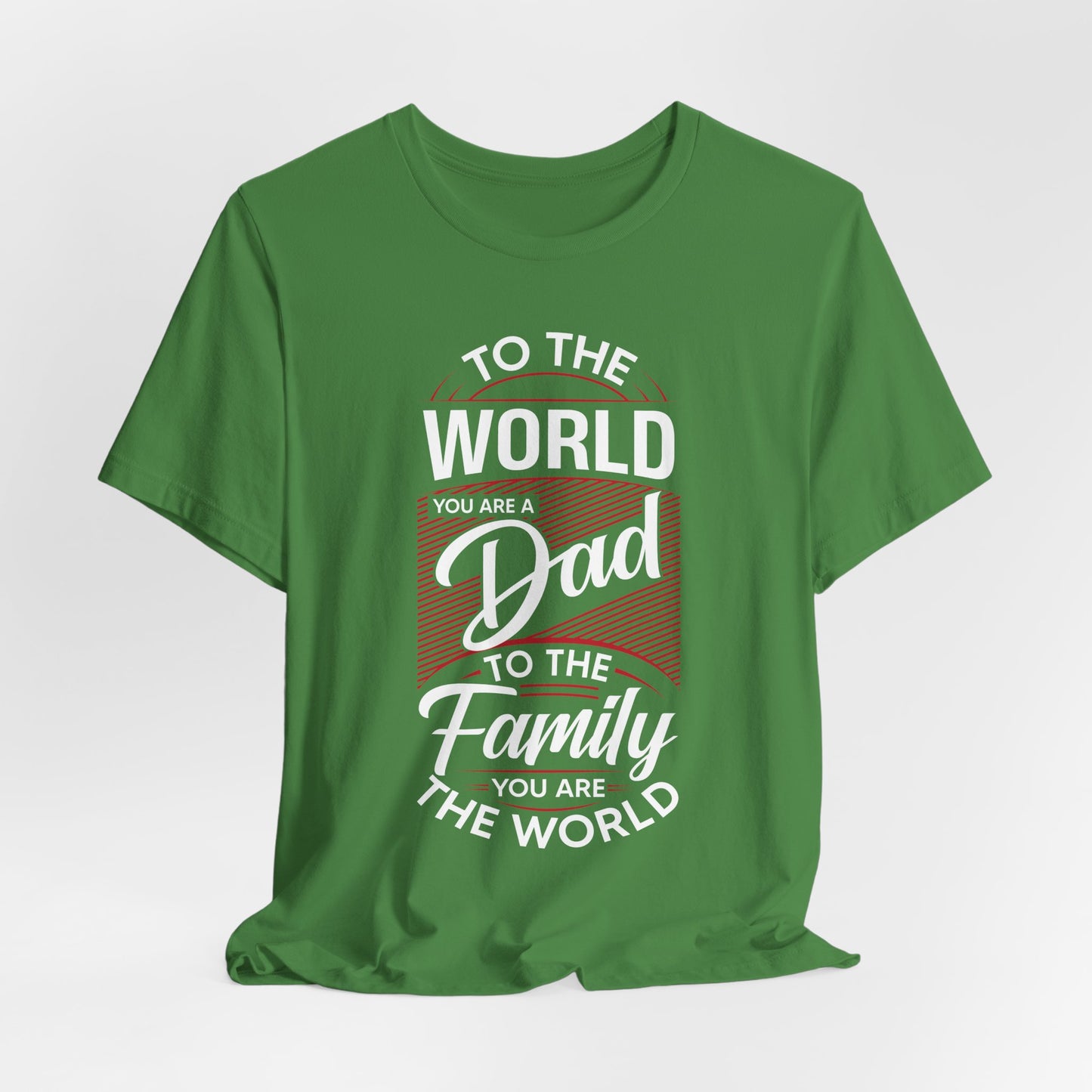 To The World You're A Dad, To The Family, You're The World - Unisex Jersey Short Sleeve Tee - 13685