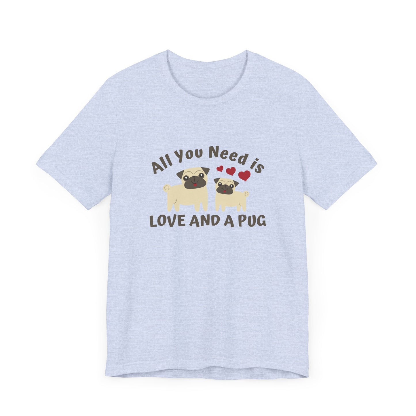 All you Need Is Love and Pug - Unisex Jersey Short Sleeve Tee - 11526
