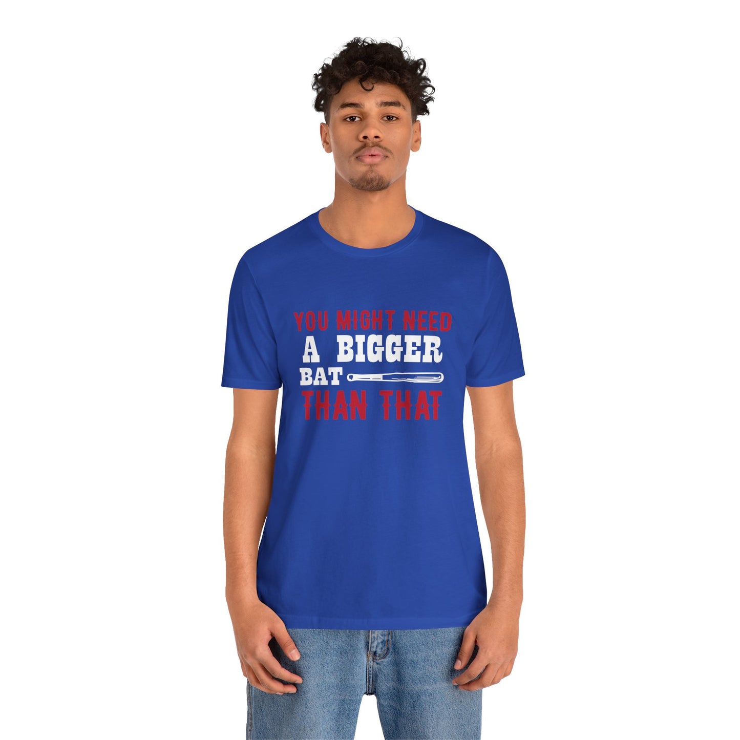 Baseball: You Might Need A Bigger Bat Than That - Unisex Jersey Short Sleeve Tee