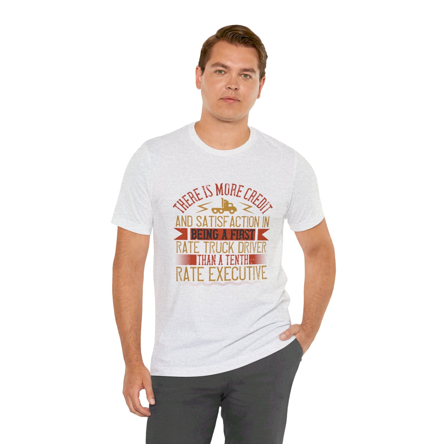 There Is More Credit and Satisfaction in Being a First-Rate Truck Driver Than a Tenth-Rate Executive - Unisex Jersey Short Sleeve Tee