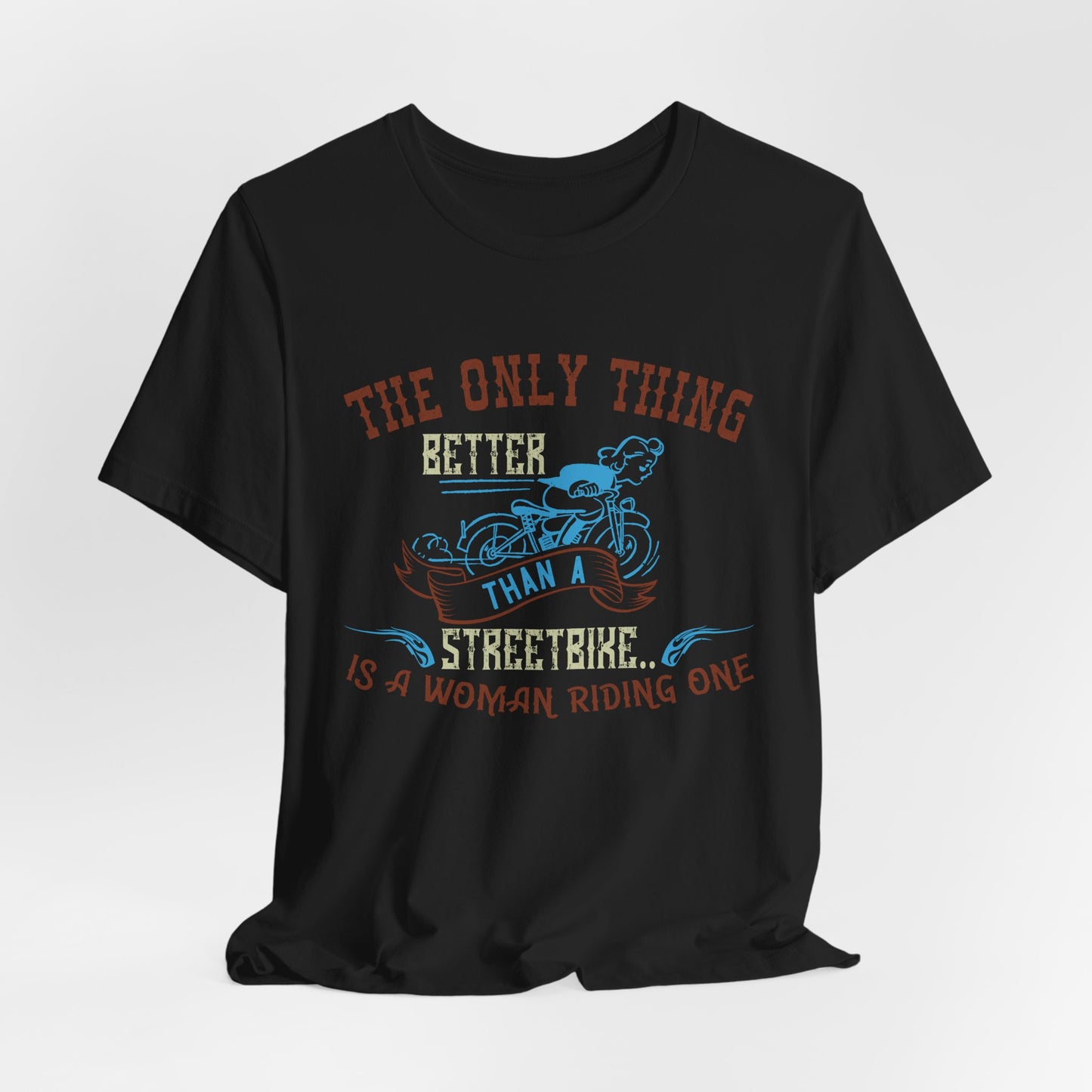 The Only Thing Better Than a Streetbike... Is a Woman Riding One - Unisex Jersey Short Sleeve Tee - 13940