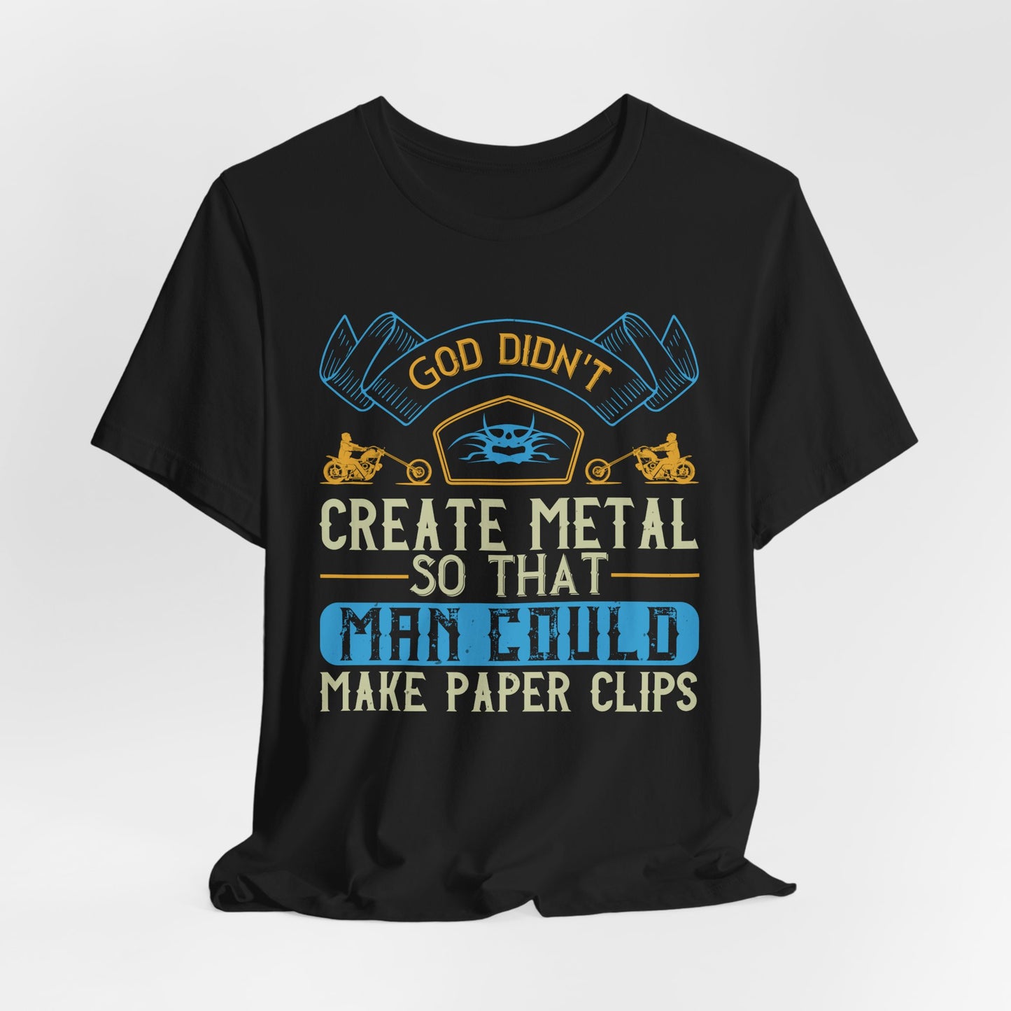 God Didn't Create Metal So That Man Could Make Paper Clips - Unisex Jersey Short Sleeve Tee - 13714