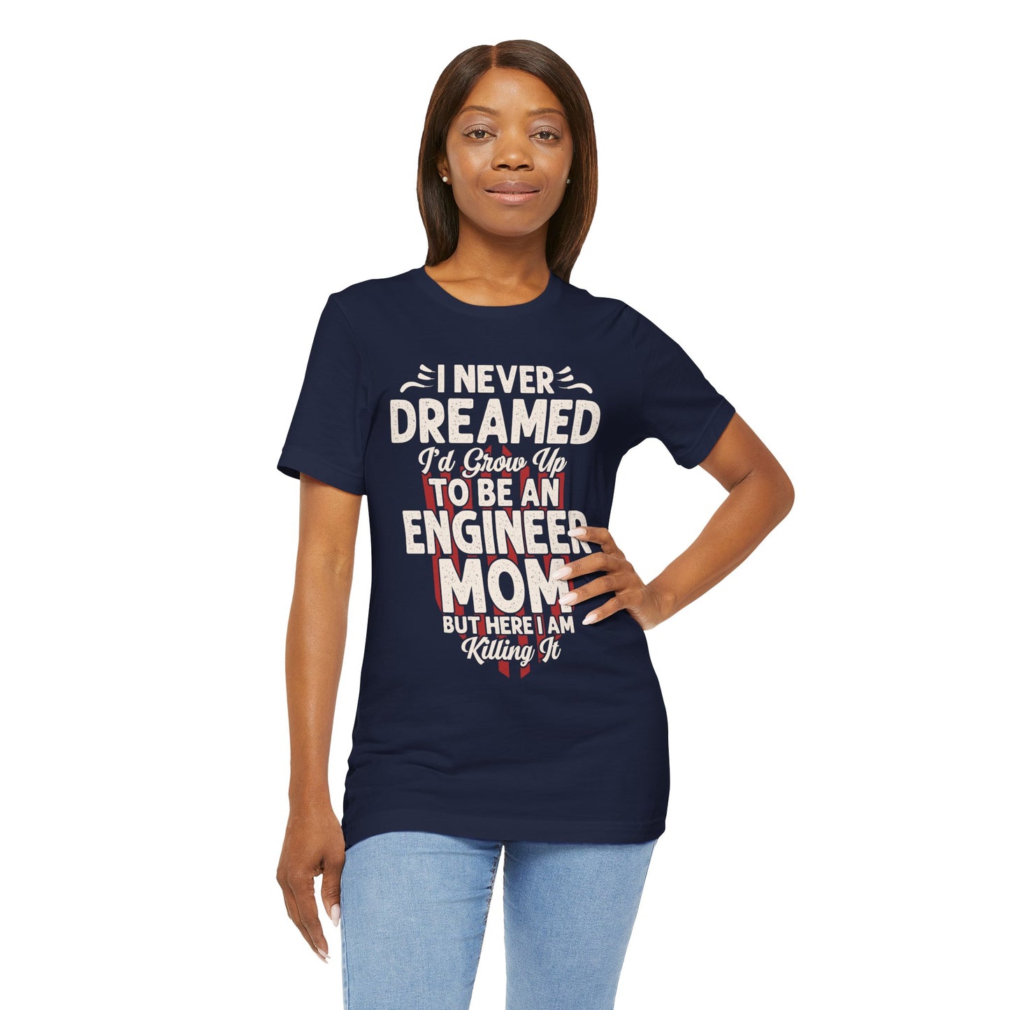 Engineer: I Never Dreamed I'd Grow Up To Be An Engineer Mom But I'm  Killing It  - Unisex Jersey Short Sleeve Tee - 13628
