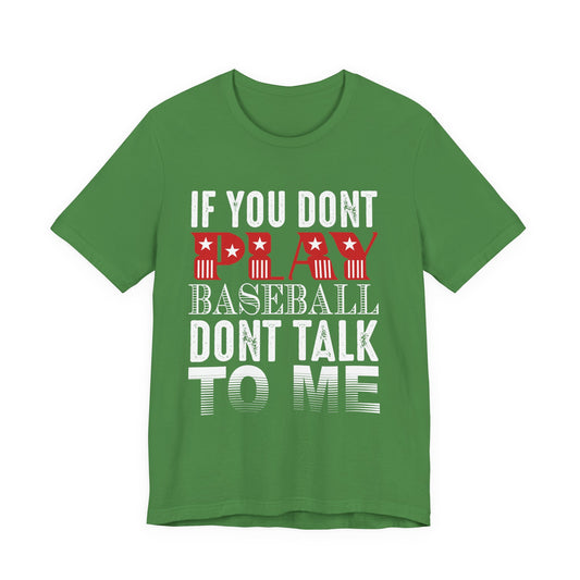 If You Don't Play Baseball, Don't Talk To Me - Unisex Jersey Short Sleeve Tee - 13905