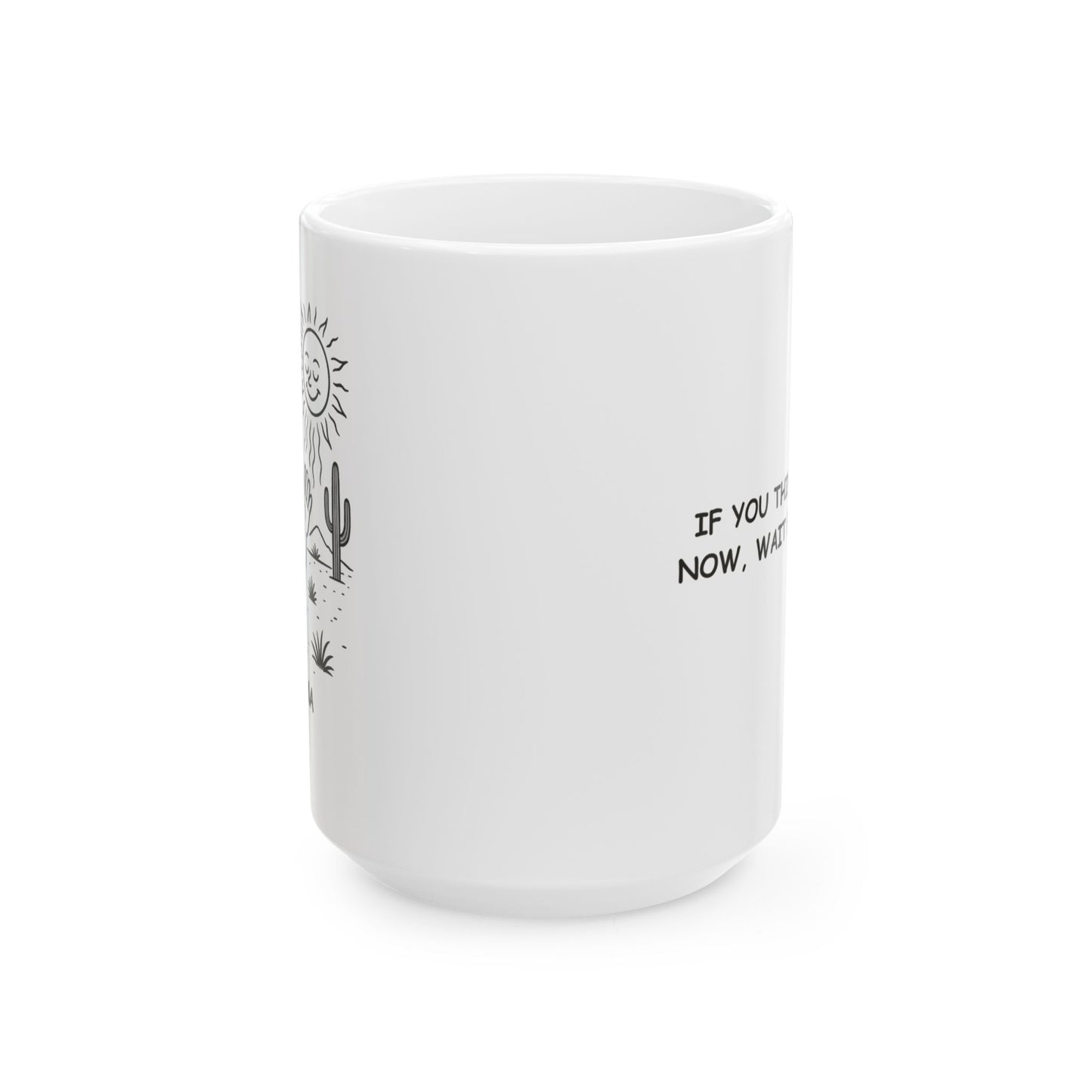 "If you think it's hot now, wait for summer." Ceramic Mug - 13074