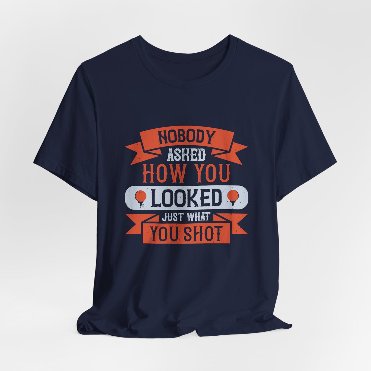 Nobody Asked How You Looked, Just What You Shot - Unisex Jersey Short Sleeve Tee