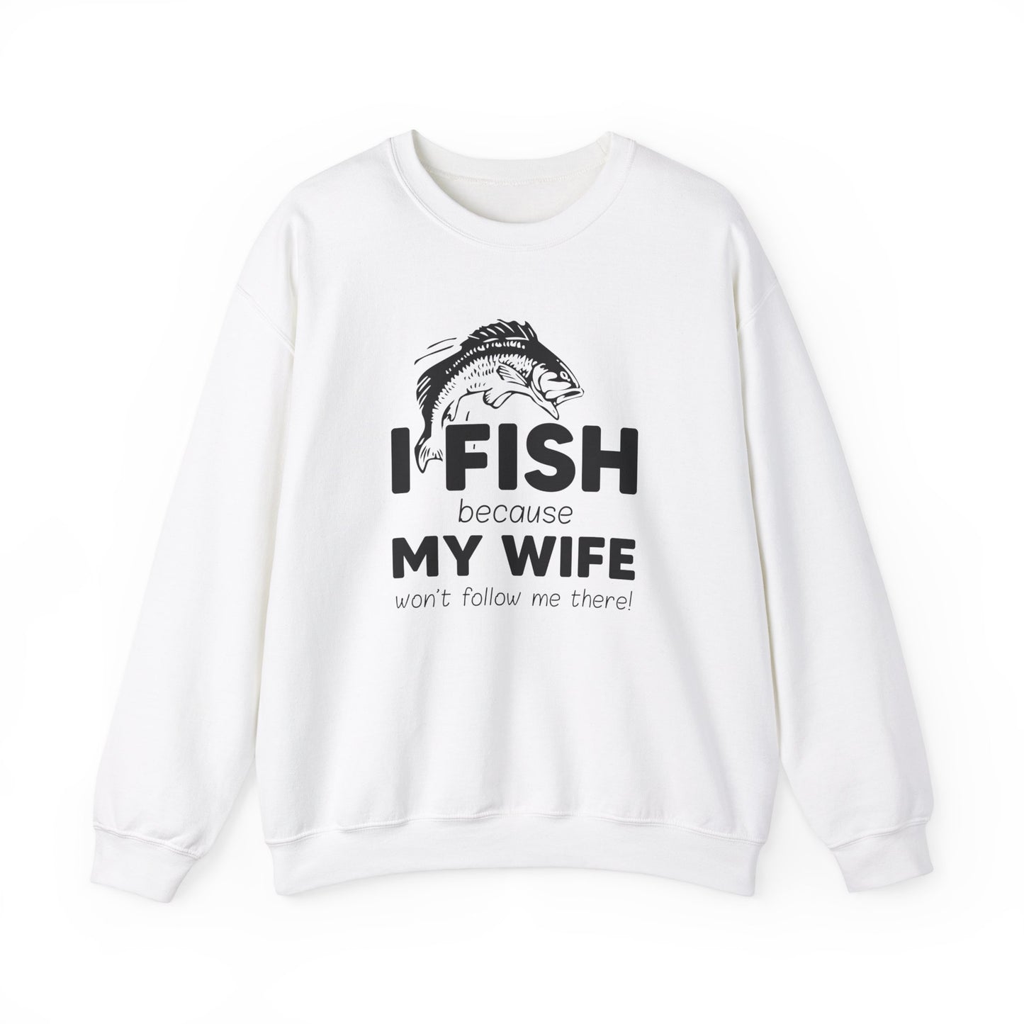 I Fish Because My Wife Won't Follow Me There! - Unisex Heavy Blend™ Crewneck Sweatshirt